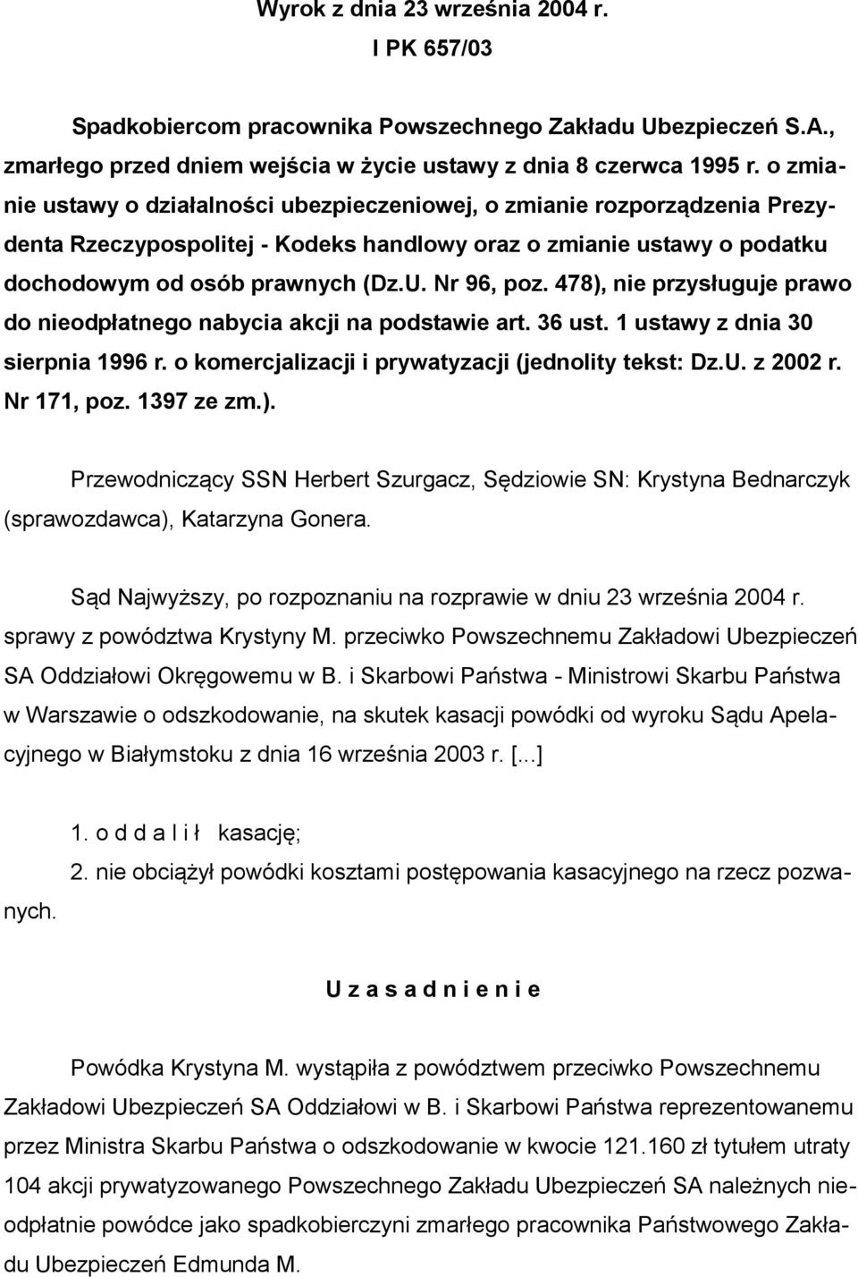 478), nie przysługuje prawo do nieodpłatnego nabycia akcji na podstawie art. 36 ust. 1 ustawy z dnia 30 sierpnia 1996 r. o komercjalizacji i prywatyzacji (jednolity tekst: Dz.U. z 2002 r. Nr 171, poz.