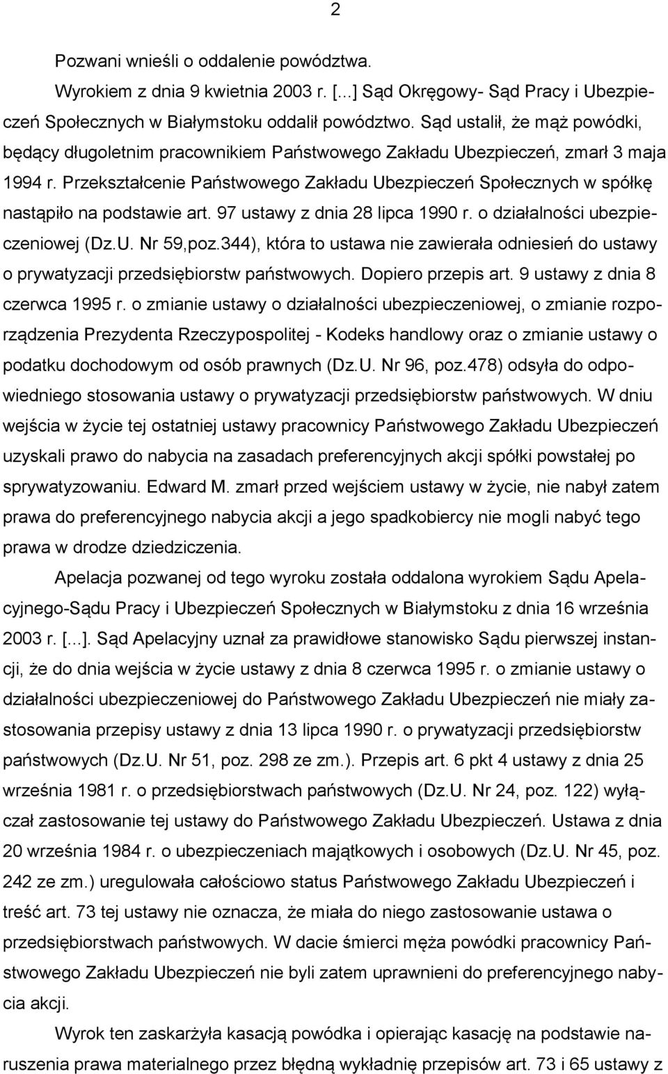 Przekształcenie Państwowego Zakładu Ubezpieczeń Społecznych w spółkę nastąpiło na podstawie art. 97 ustawy z dnia 28 lipca 1990 r. o działalności ubezpieczeniowej (Dz.U. Nr 59,poz.