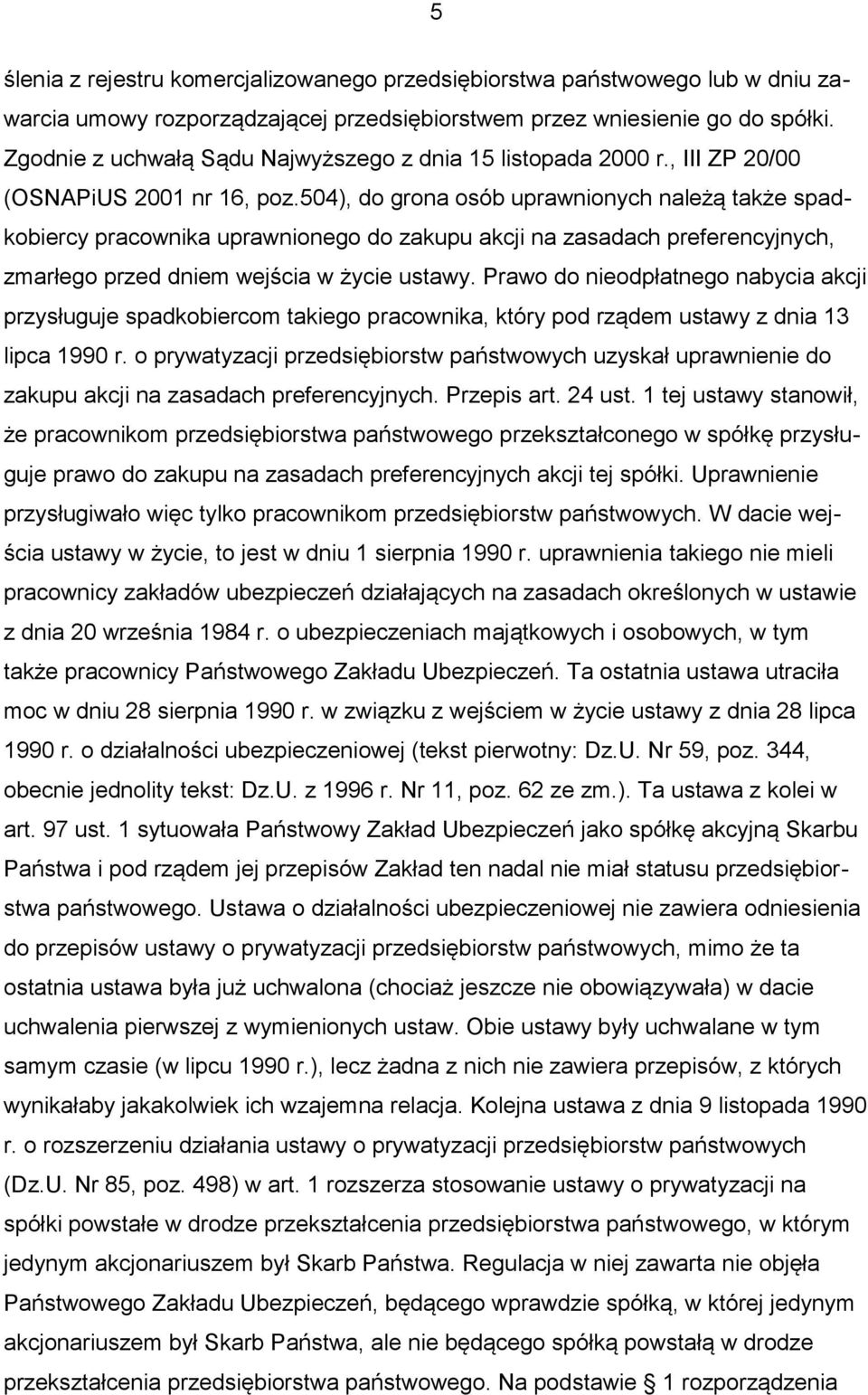 504), do grona osób uprawnionych należą także spadkobiercy pracownika uprawnionego do zakupu akcji na zasadach preferencyjnych, zmarłego przed dniem wejścia w życie ustawy.