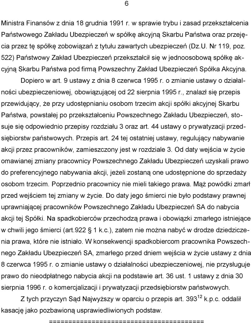 522) Państwowy Zakład Ubezpieczeń przekształcił się w jednoosobową spółkę akcyjną Skarbu Państwa pod firmą Powszechny Zakład Ubezpieczeń Spółka Akcyjna. Dopiero w art.