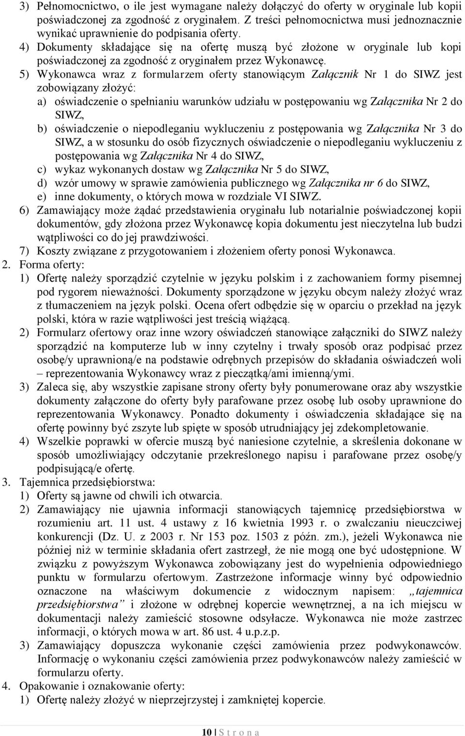 4) Dokumenty składające się na ofertę muszą być złożone w oryginale lub kopi poświadczonej za zgodność z oryginałem przez Wykonawcę.