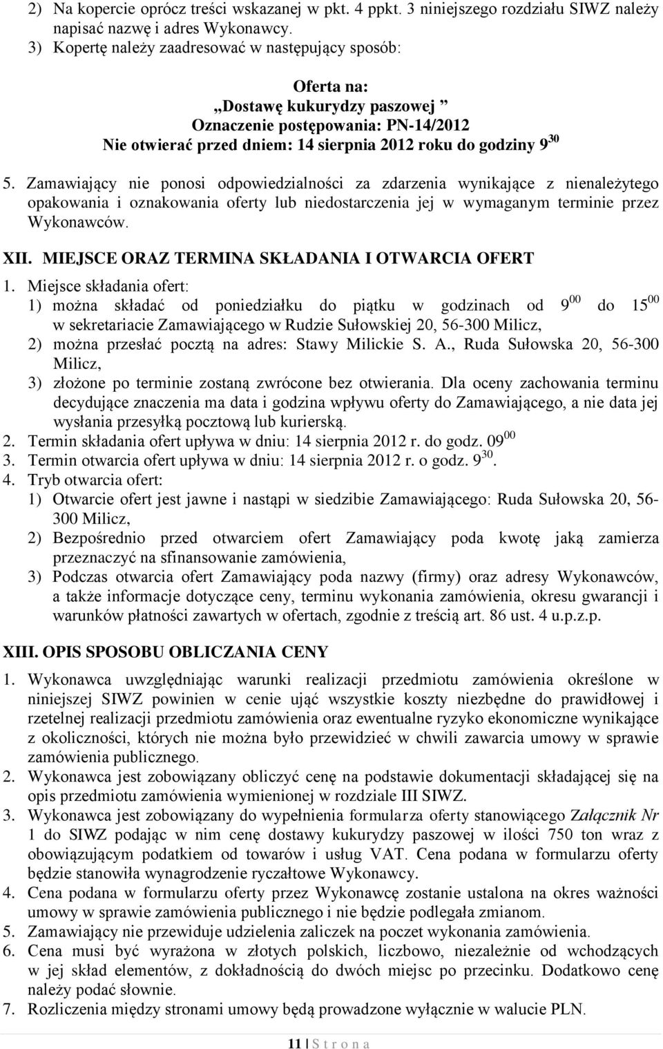 Zamawiający nie ponosi odpowiedzialności za zdarzenia wynikające z nienależytego opakowania i oznakowania oferty lub niedostarczenia jej w wymaganym terminie przez Wykonawców. XII.