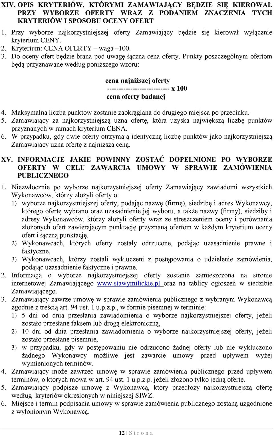 Punkty poszczególnym ofertom będą przyznawane według poniższego wzoru: cena najniższej oferty --------------------------- x 100 cena oferty badanej 4.