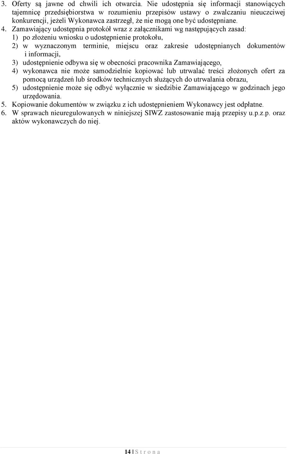 4. Zamawiający udostępnia protokół wraz z załącznikami wg następujących zasad: 1) po złożeniu wniosku o udostępnienie protokołu, 2) w wyznaczonym terminie, miejscu oraz zakresie udostępnianych