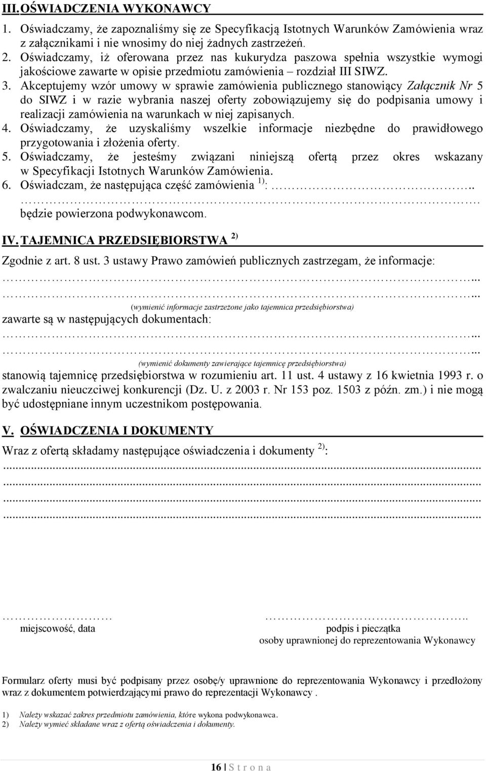 Akceptujemy wzór umowy w sprawie zamówienia publicznego stanowiący Załącznik Nr 5 do SIWZ i w razie wybrania naszej oferty zobowiązujemy się do podpisania umowy i realizacji zamówienia na warunkach w