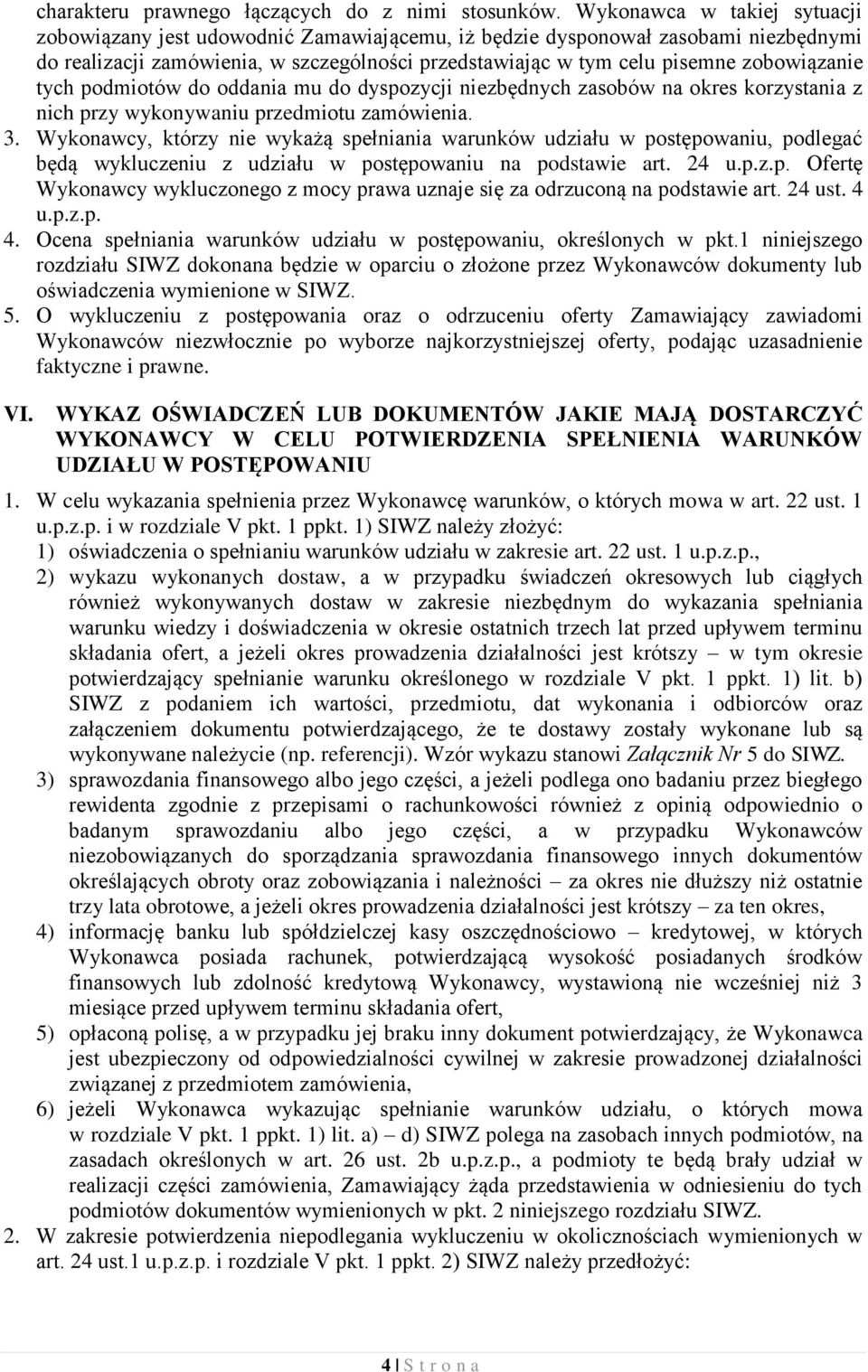 zobowiązanie tych podmiotów do oddania mu do dyspozycji niezbędnych zasobów na okres korzystania z nich przy wykonywaniu przedmiotu zamówienia. 3.