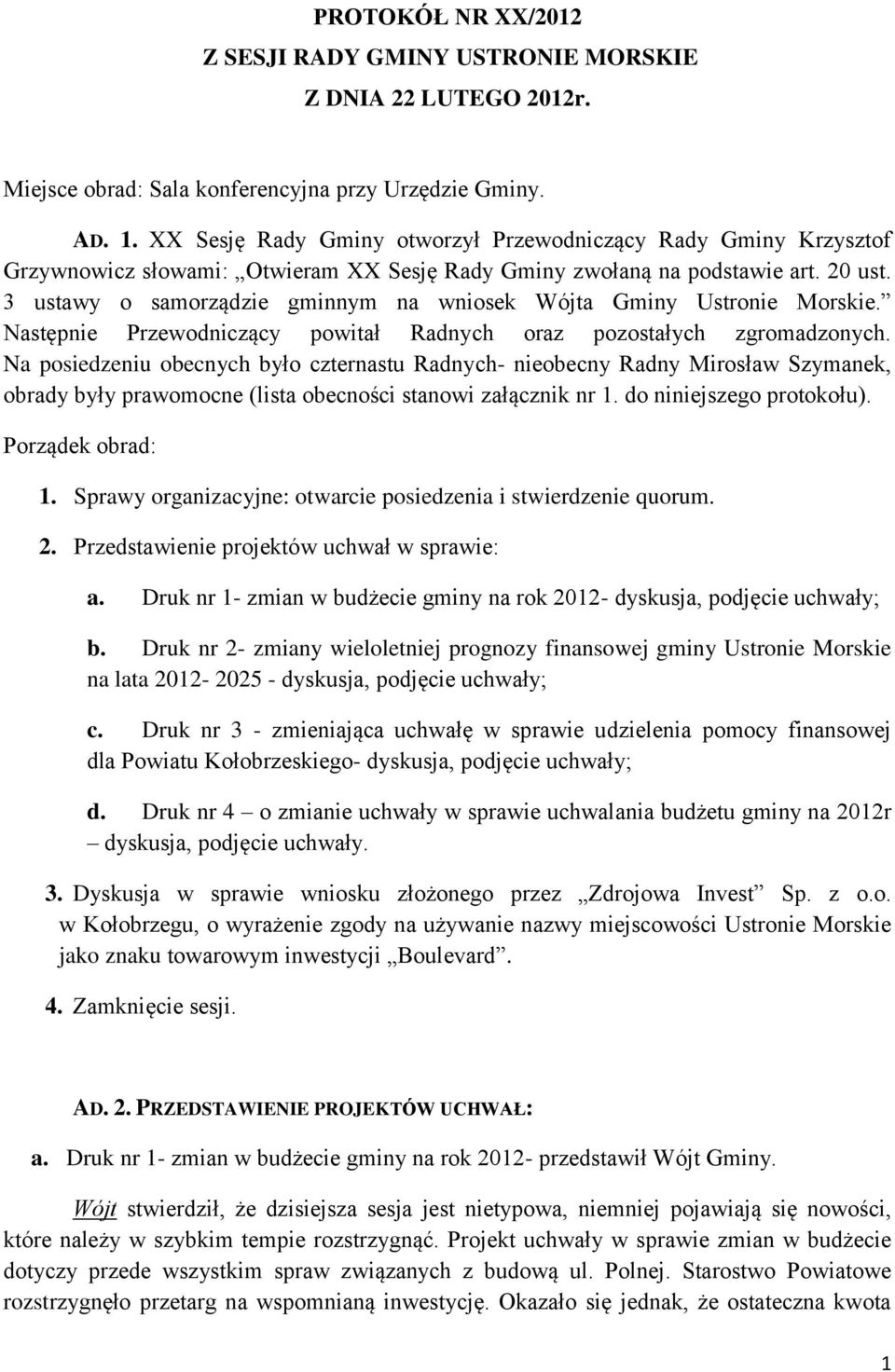 3 ustawy o samorządzie gminnym na wniosek Wójta Gminy Ustronie Morskie. Następnie Przewodniczący powitał Radnych oraz pozostałych zgromadzonych.