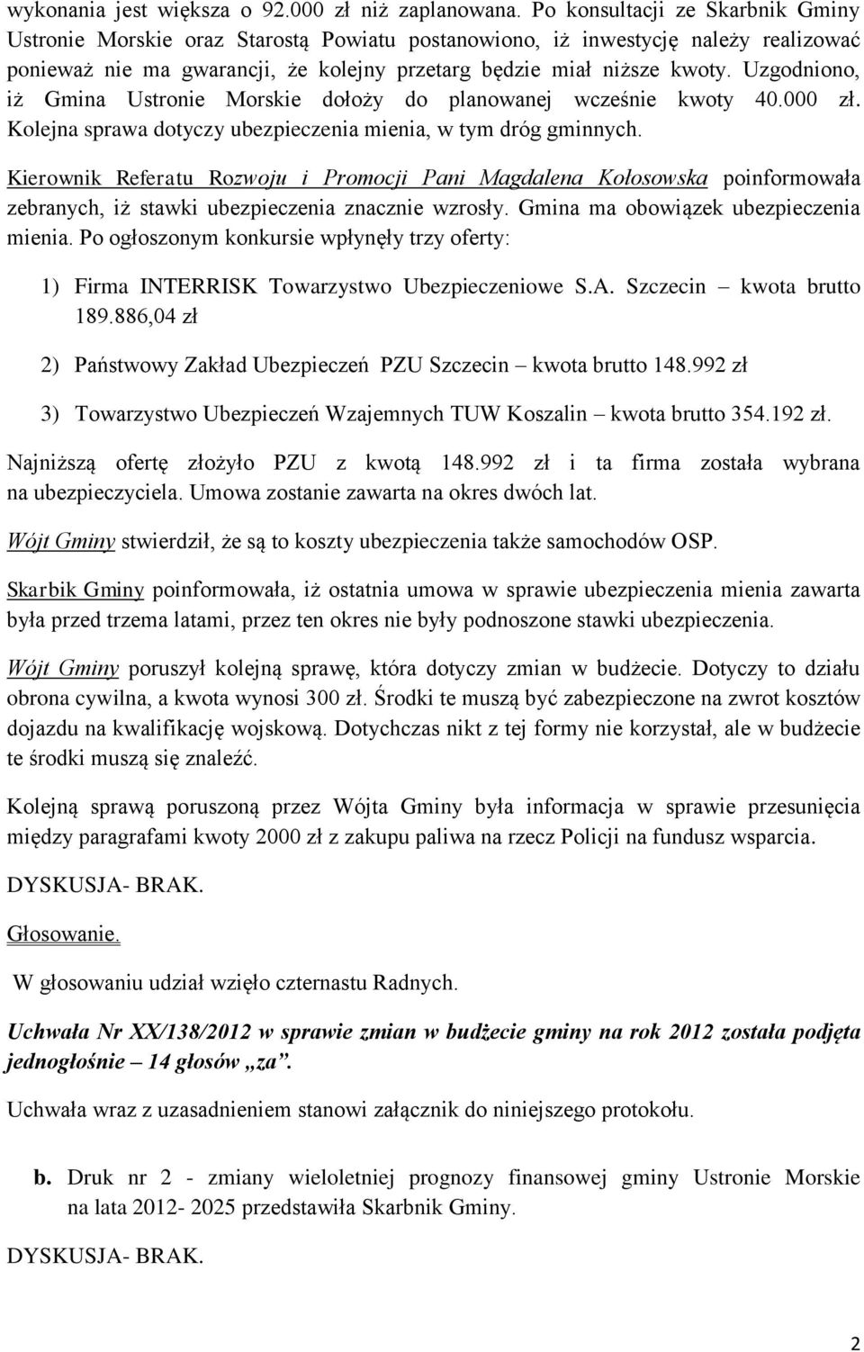 Uzgodniono, iż Gmina Ustronie Morskie dołoży do planowanej wcześnie kwoty 40.000 zł. Kolejna sprawa dotyczy ubezpieczenia mienia, w tym dróg gminnych.