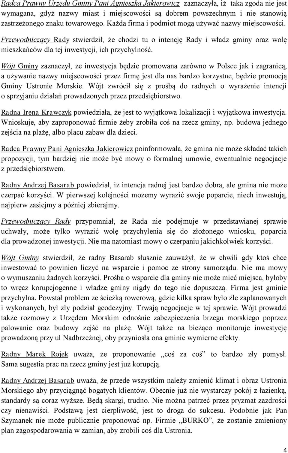 Wójt Gminy zaznaczył, że inwestycja będzie promowana zarówno w Polsce jak i zagranicą, a używanie nazwy miejscowości przez firmę jest dla nas bardzo korzystne, będzie promocją Gminy Ustronie Morskie.