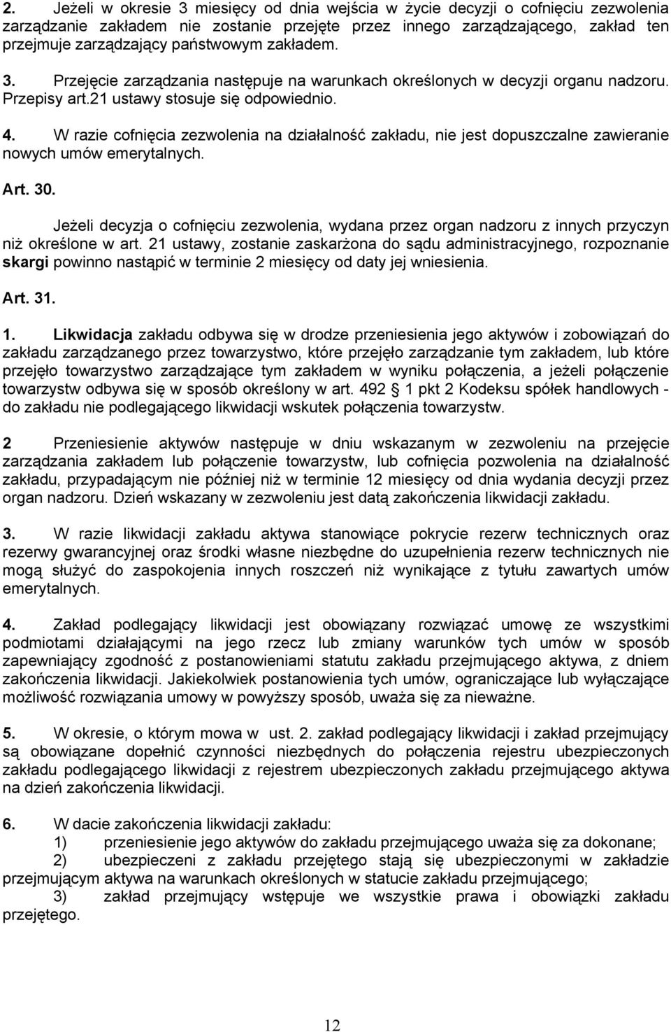 W razie cofnięcia zezwolenia na działalność zakładu, nie jest dopuszczalne zawieranie nowych umów emerytalnych. Art. 30.