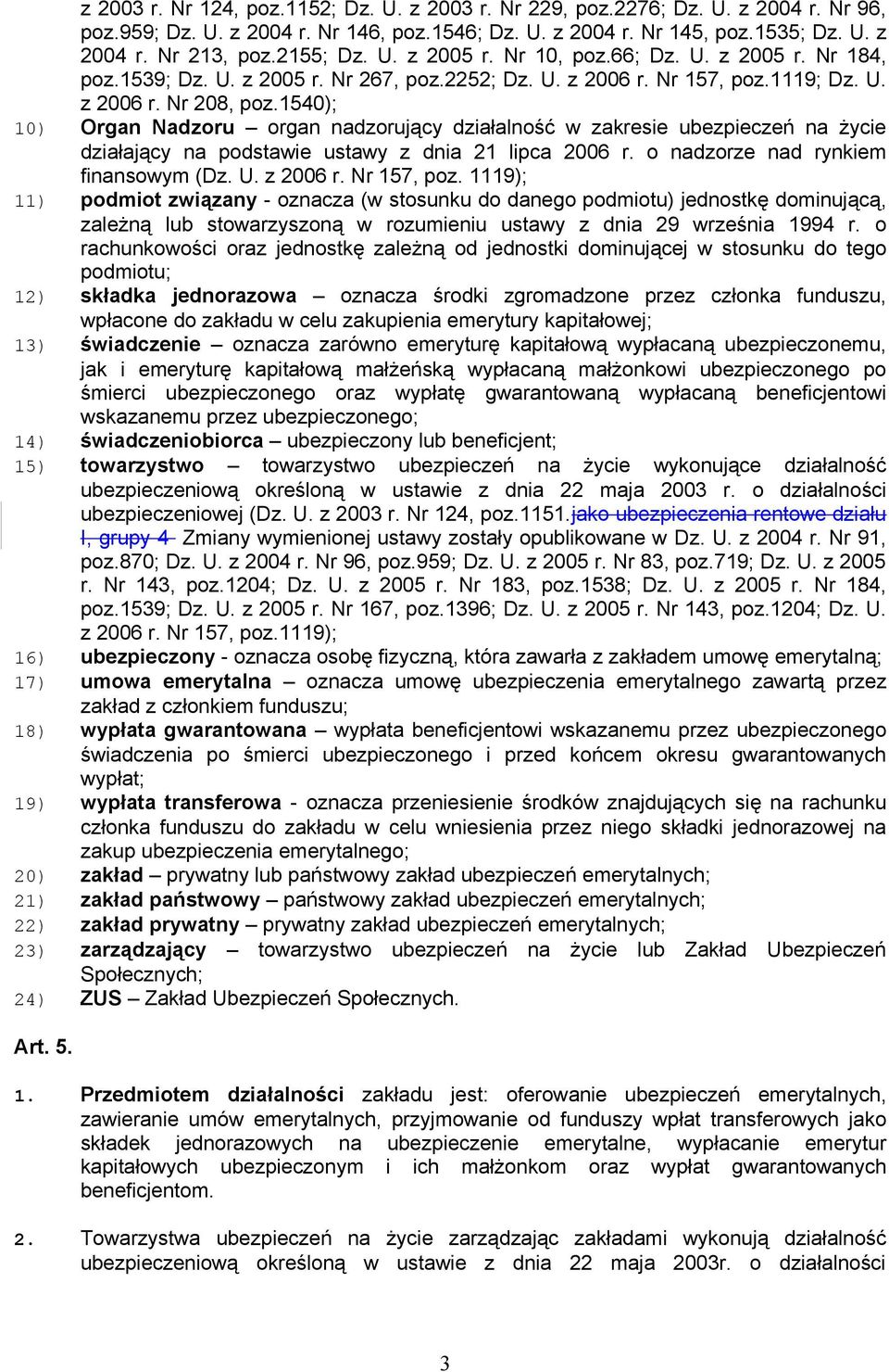 1540); 10) Organ Nadzoru organ nadzorujący działalność w zakresie ubezpieczeń na życie działający na podstawie ustawy z dnia 21 lipca 2006 r. o nadzorze nad rynkiem finansowym (Dz. U. z 2006 r.