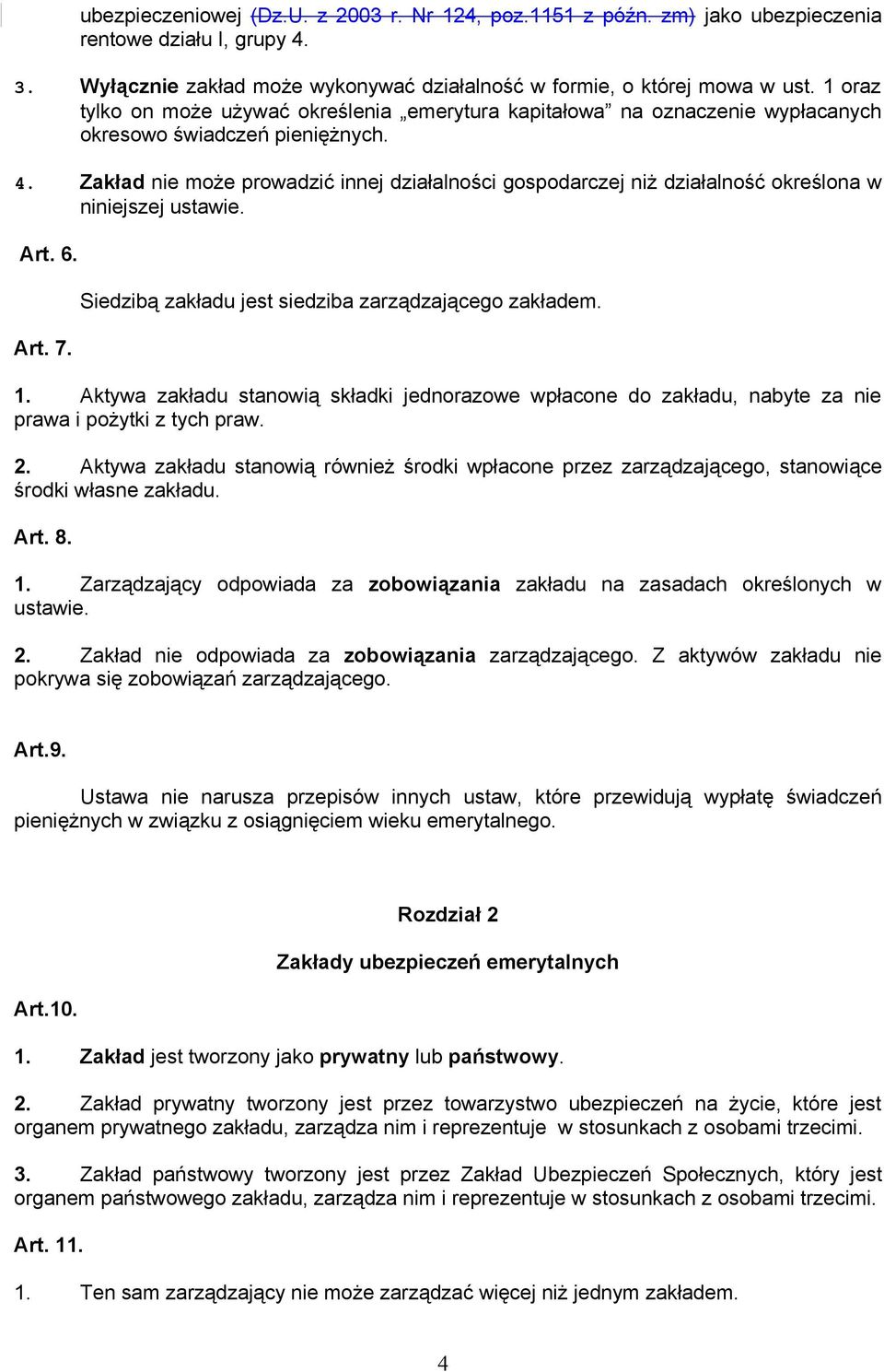 Zakład nie może prowadzić innej działalności gospodarczej niż działalność określona w niniejszej ustawie. Art. 6. Art. 7. Siedzibą zakładu jest siedziba zarządzającego zakładem. 1.