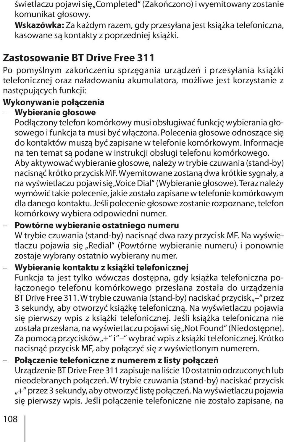 Zastosowanie BT Drive Free 311 Po pomyślnym zakończeniu sprzęgania urządzeń i przesyłania książki telefonicznej oraz naładowaniu akumulatora, możliwe jest korzystanie z następujących funkcji: