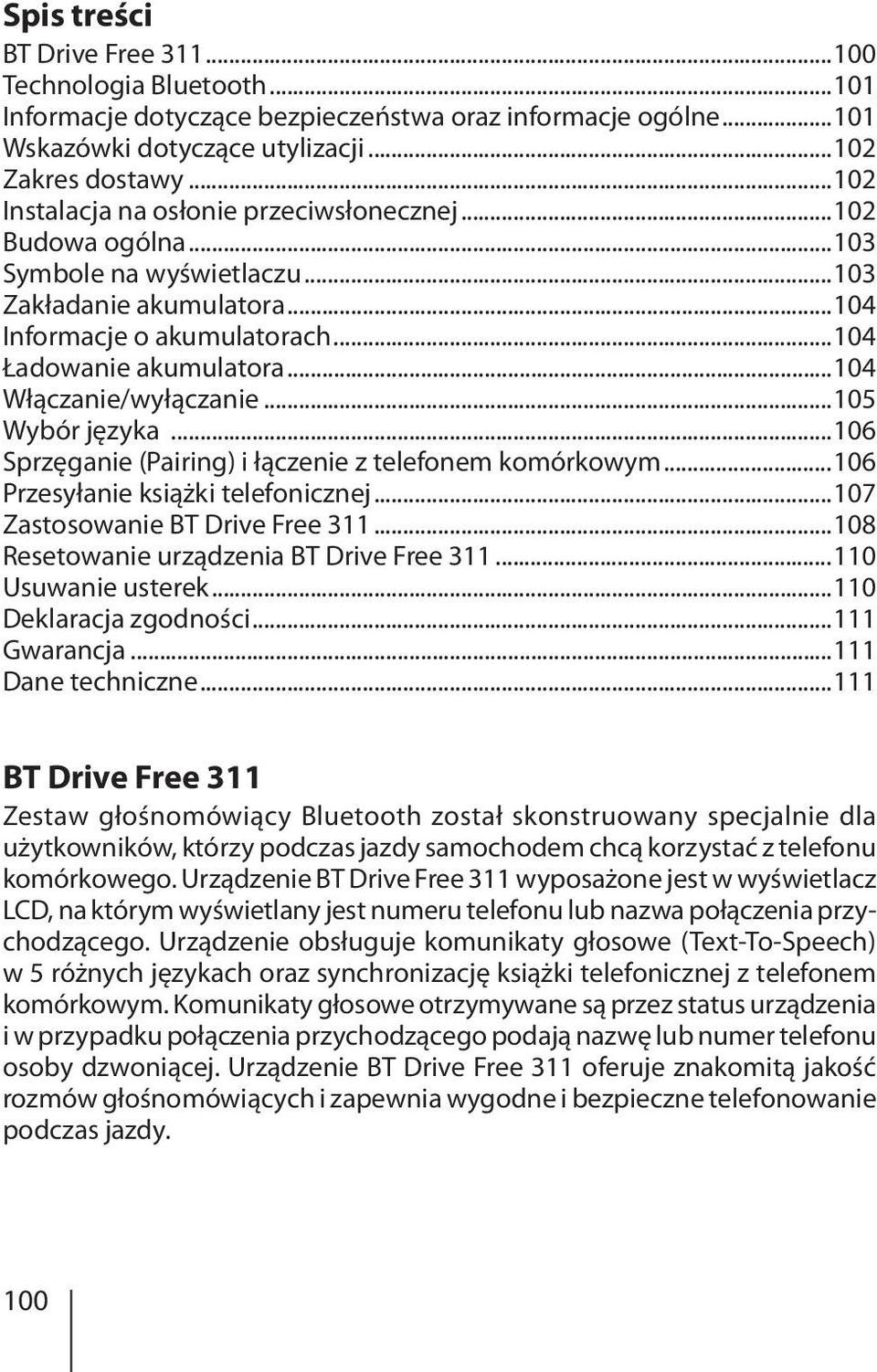 ..104 Włączanie/wyłączanie...105 Wybór języka...106 Sprzęganie (Pairing) i łączenie z telefonem komórkowym...106 Przesyłanie książki telefonicznej...107 Zastosowanie BT Drive Free 311.