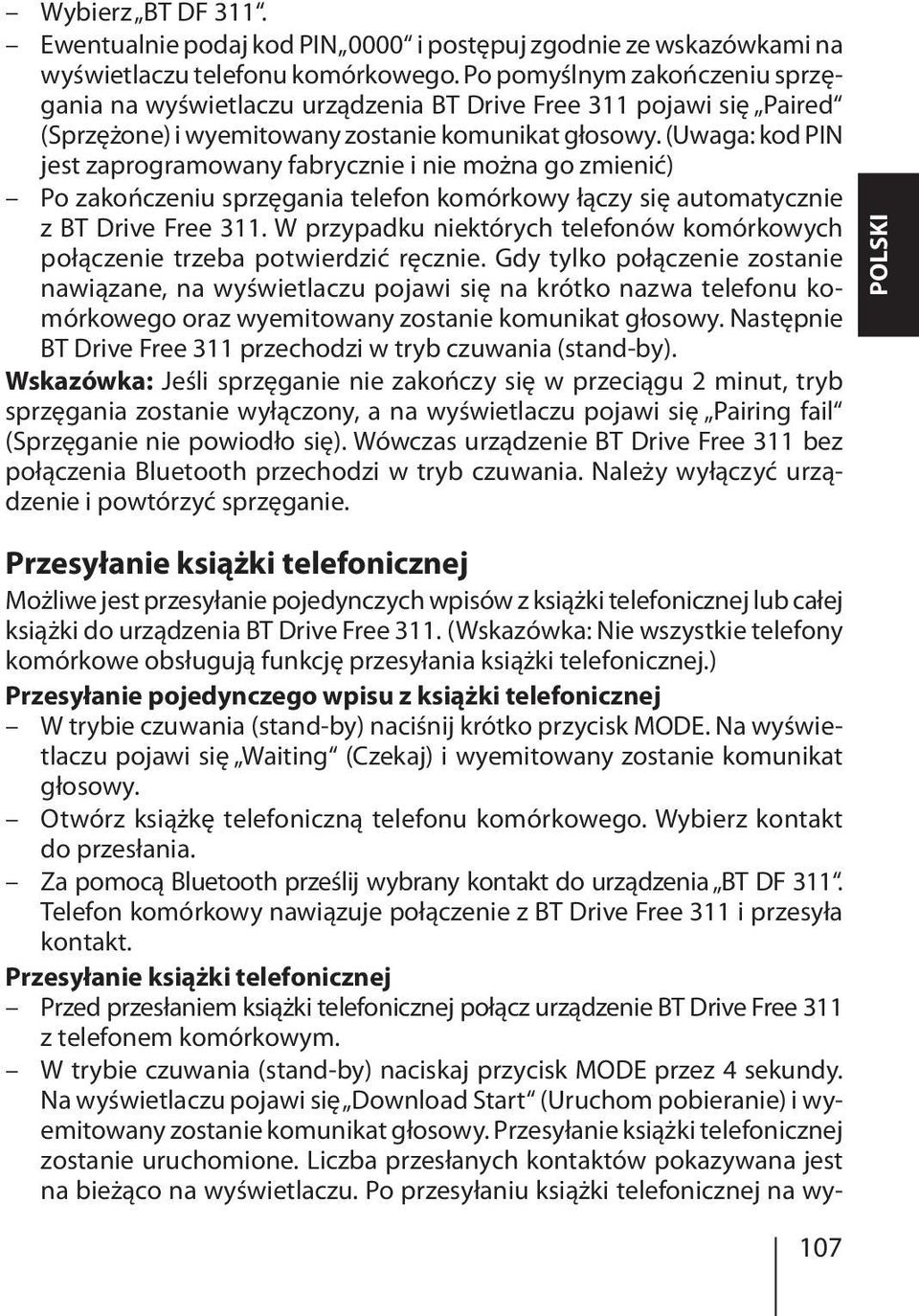 (Uwaga: kod PIN jest zaprogramowany fabrycznie i nie można go zmienić) Po zakończeniu sprzęgania telefon komórkowy łączy się automatycznie z BT Drive Free 311.