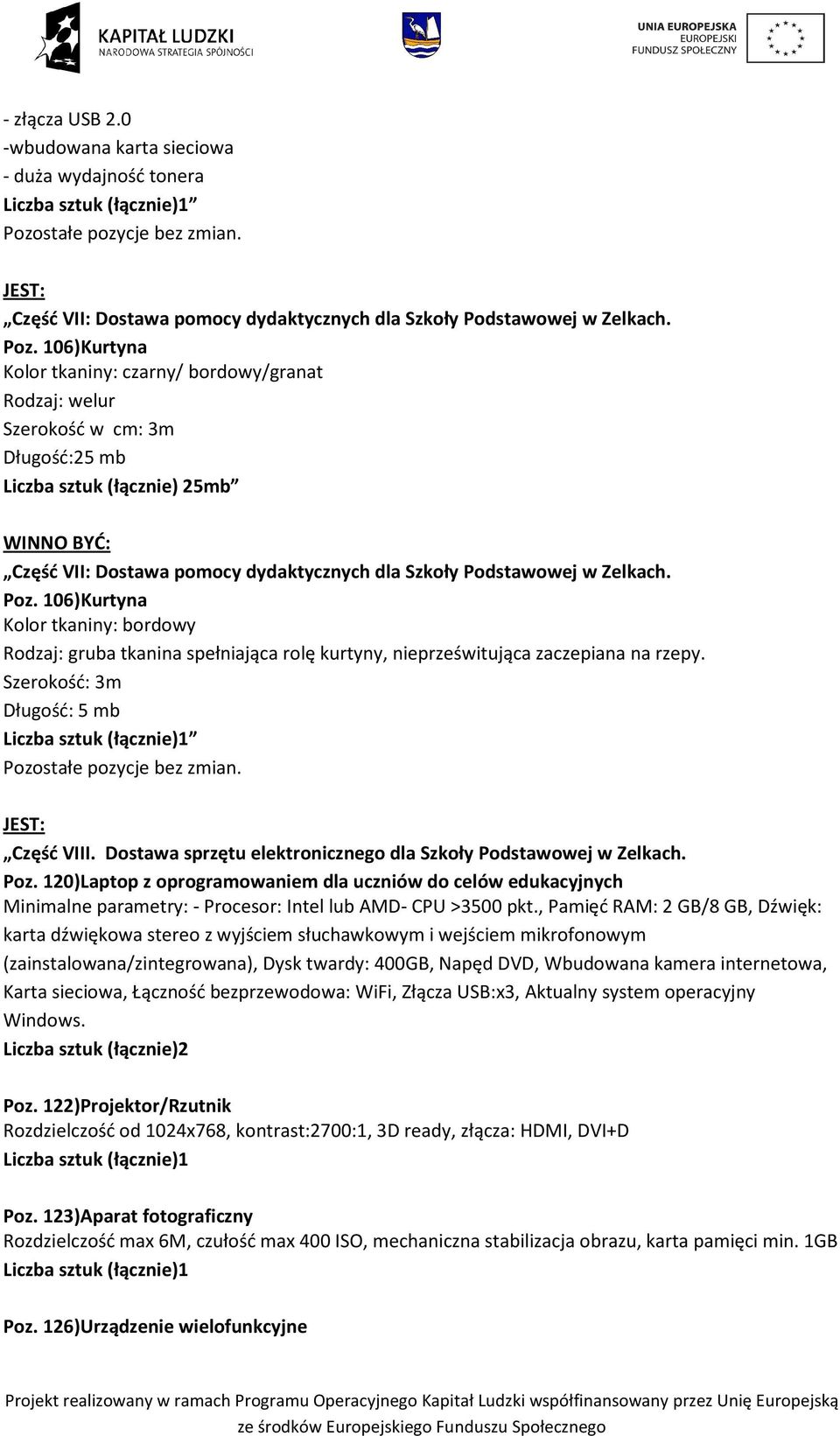 Poz. 106)Kurtyna Kolor tkaniny: bordowy Rodzaj: gruba tkanina spełniająca rolę kurtyny, nieprześwitująca zaczepiana na rzepy. Szerokość: 3m Długość: 5 mb Część VIII.