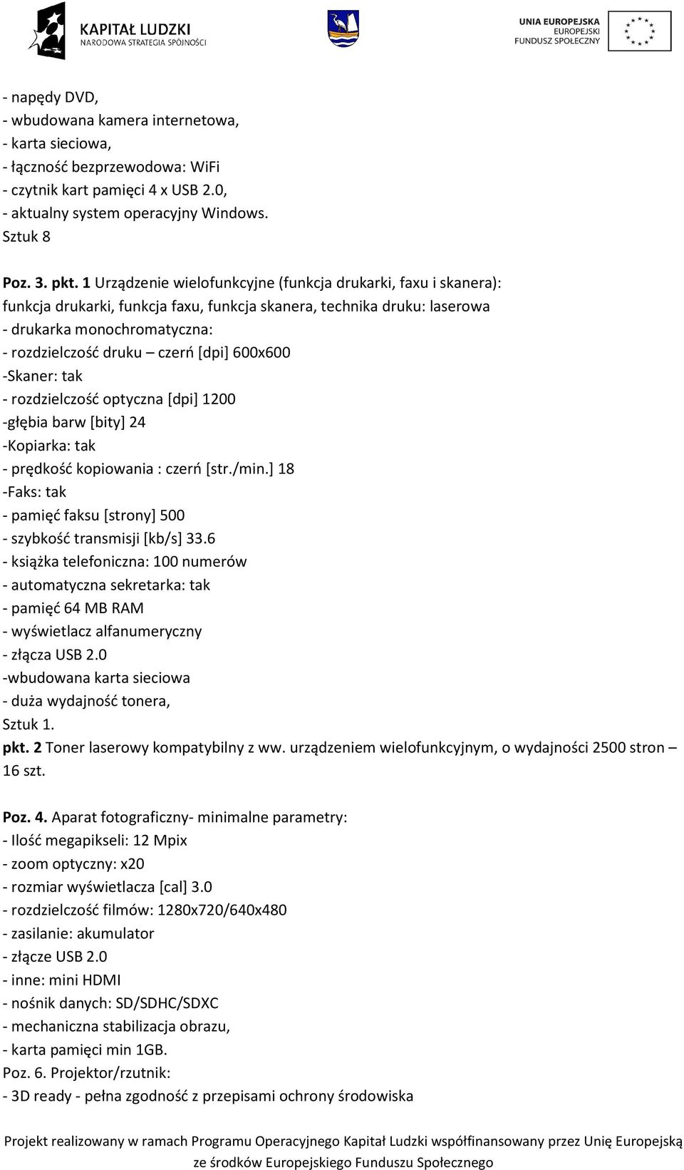 [dpi] 600x600 -Skaner: tak - rozdzielczość optyczna [dpi] 1200 -głębia barw [bity] 24 -Kopiarka: tak - prędkość kopiowania : czerń [str./min.