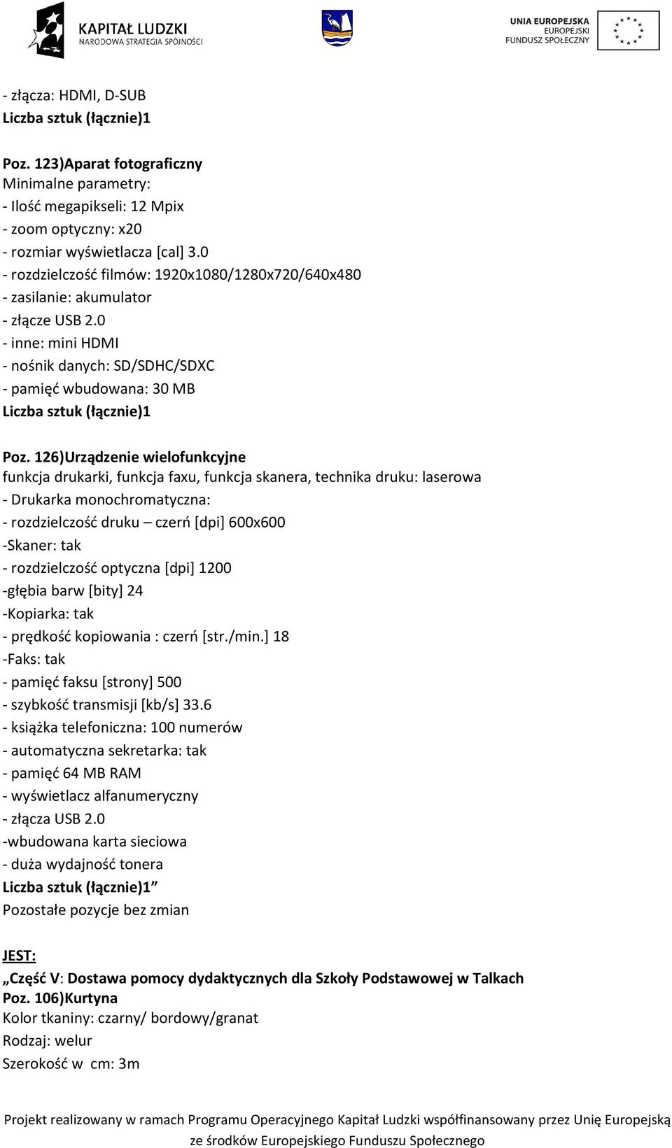 126)Urządzenie wielofunkcyjne funkcja drukarki, funkcja faxu, funkcja skanera, technika druku: laserowa - Drukarka monochromatyczna: - rozdzielczość druku czerń [dpi] 600x600 -Skaner: tak -