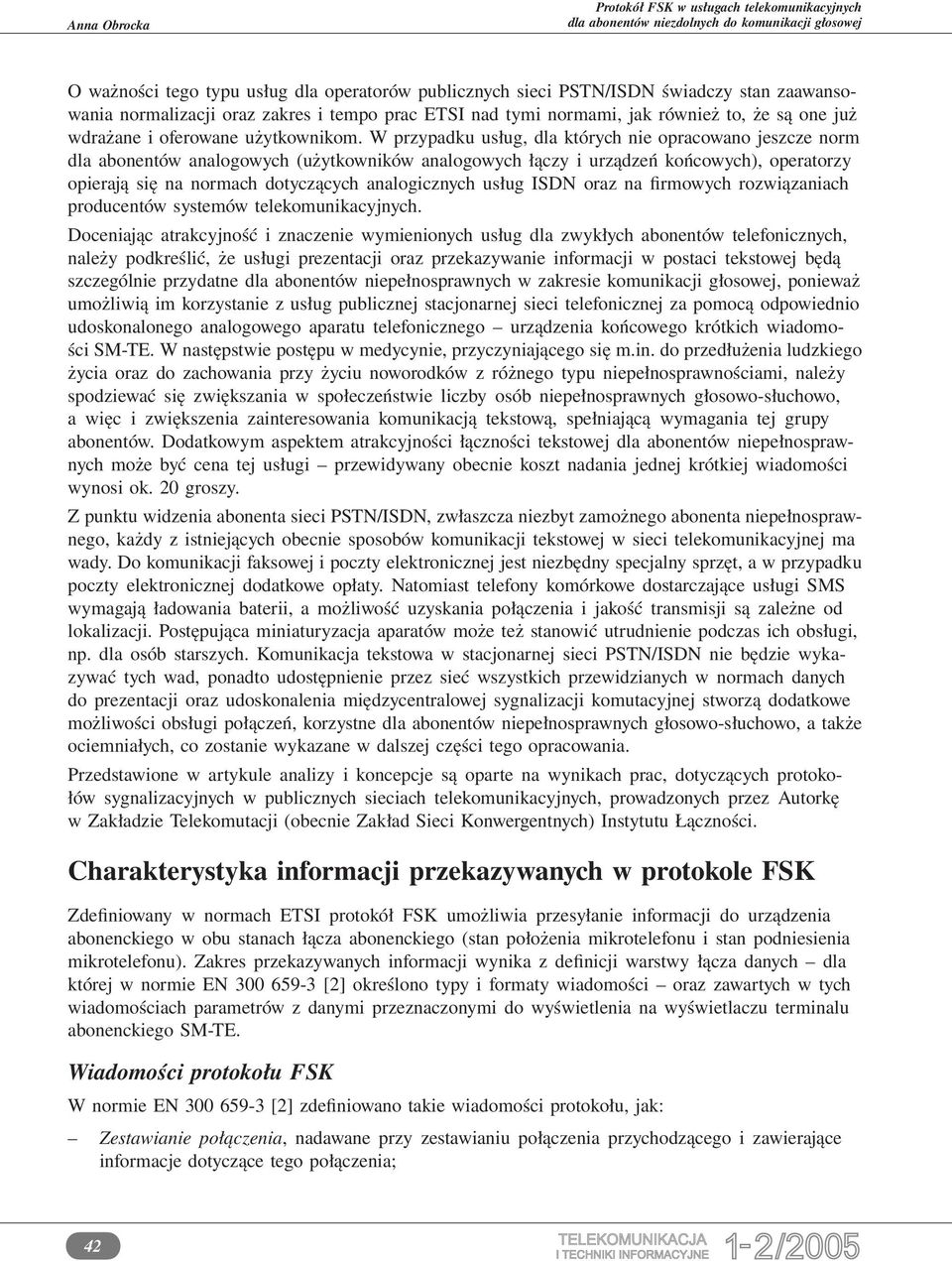 W przypadku usług, dla których nie opracowano jeszcze norm dla abonentów analogowych (użytkowników analogowych łączy i urządzeń końcowych), operatorzy opierają się na normach dotyczących