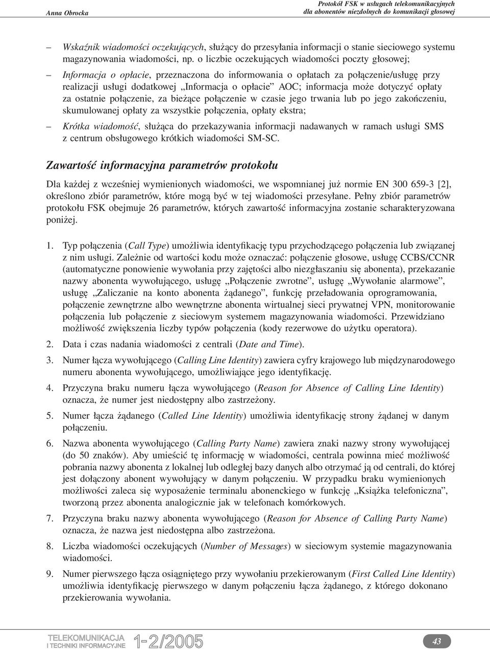 informacja może dotyczyć opłaty za ostatnie połączenie, za bieżące połączenie w czasie jego trwania lub po jego zakończeniu, skumulowanej opłaty za wszystkie połączenia, opłaty ekstra; Krótka