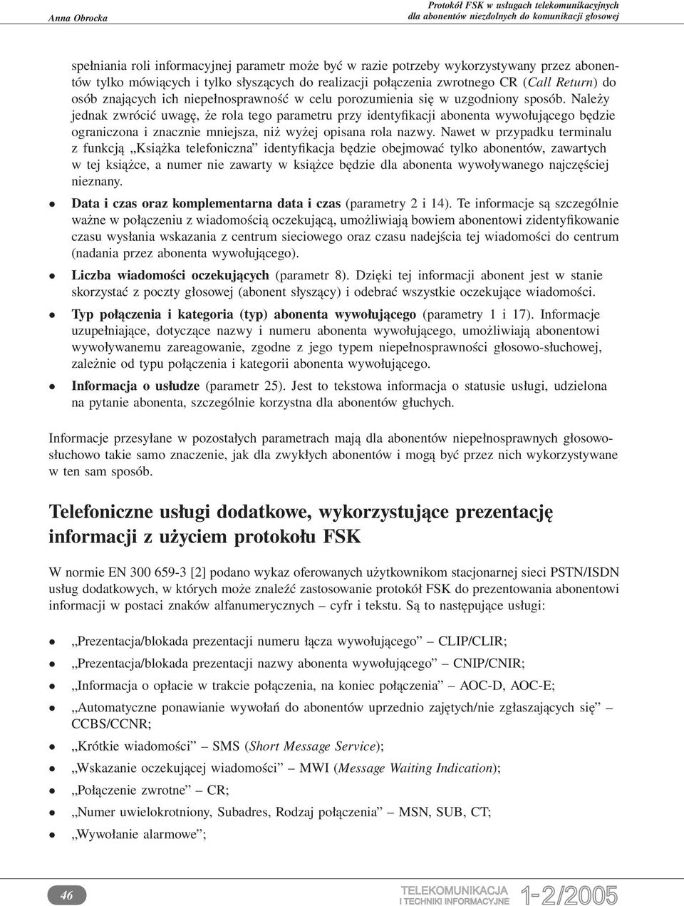 Należy jednak zwrócić uwagę, że rola tego parametru przy identyfikacji abonenta wywołującego będzie ograniczona i znacznie mniejsza, niż wyżej opisana rola nazwy.