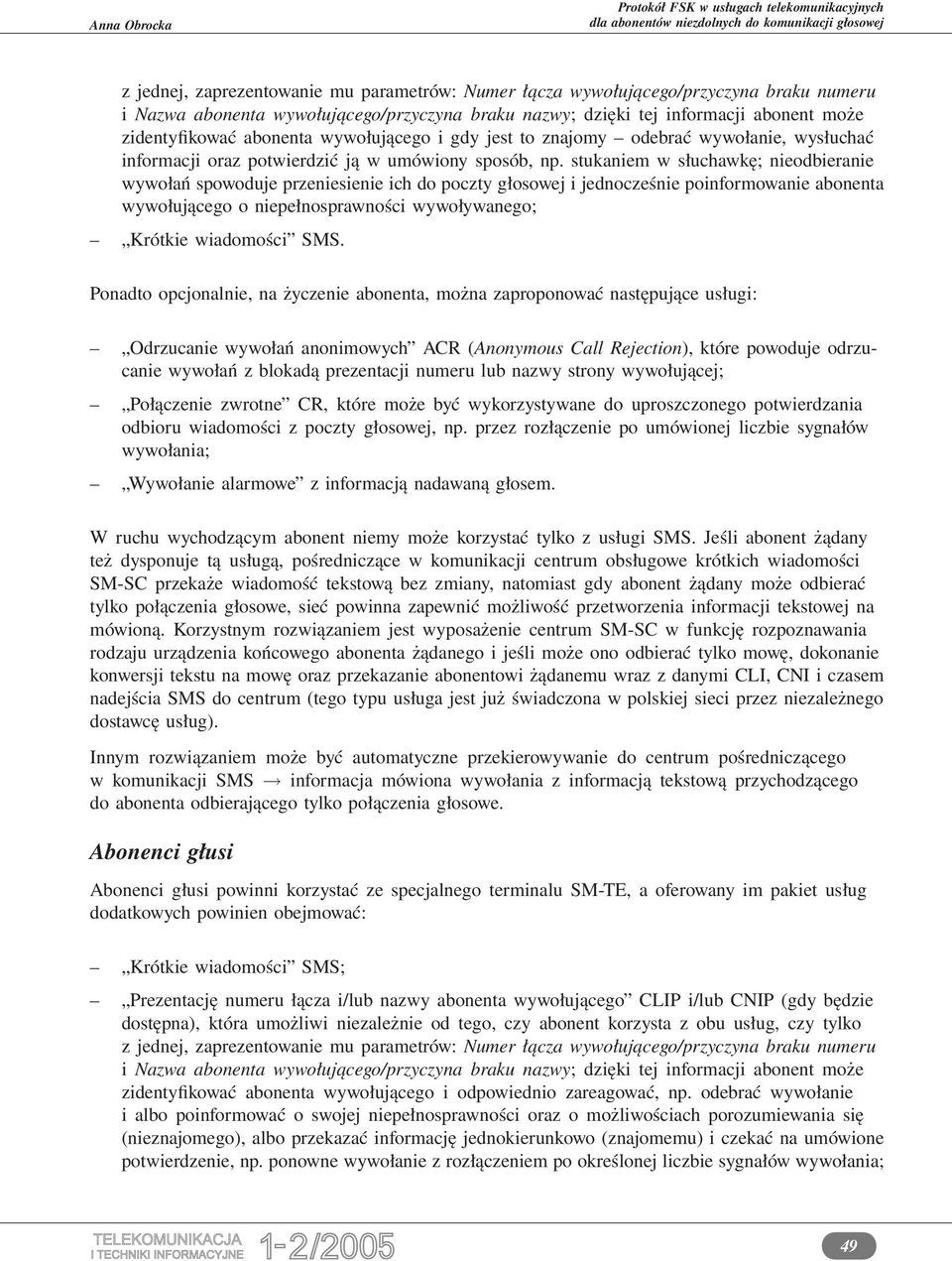 stukaniem w słuchawkę; nieodbieranie wywołań spowoduje przeniesienie ich do poczty głosowej i jednocześnie poinformowanie abonenta wywołującego o niepełnosprawności wywoływanego; Krótkie wiadomości