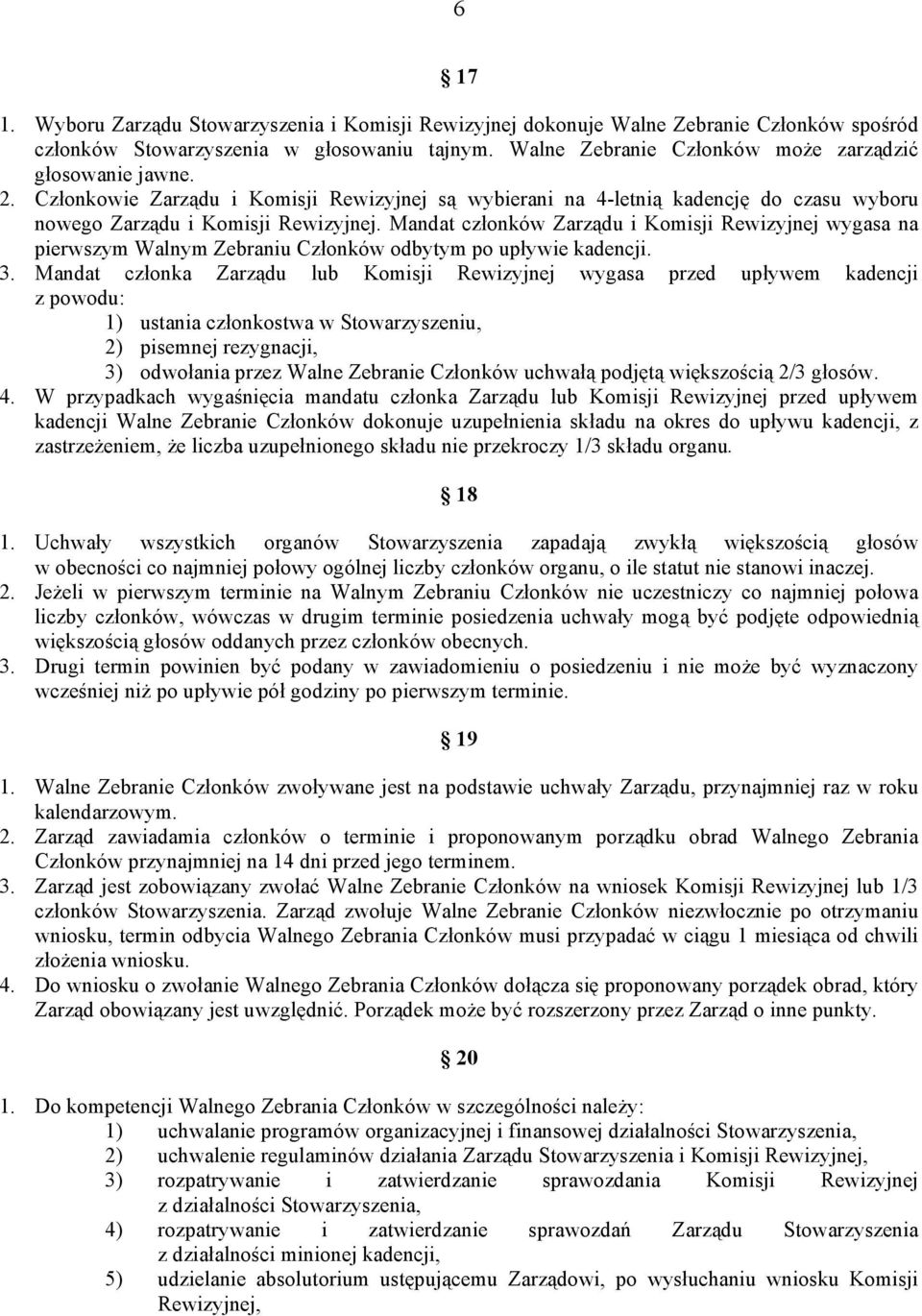 Mandat członków Zarządu i Komisji Rewizyjnej wygasa na pierwszym Walnym Zebraniu Członków odbytym po upływie kadencji. 3.