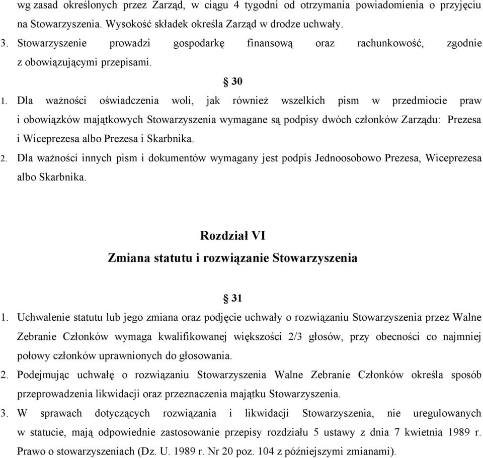 Dla ważności oświadczenia woli, jak również wszelkich pism w przedmiocie praw i obowiązków majątkowych Stowarzyszenia wymagane są podpisy dwóch członków Zarządu: Prezesa i Wiceprezesa albo Prezesa i