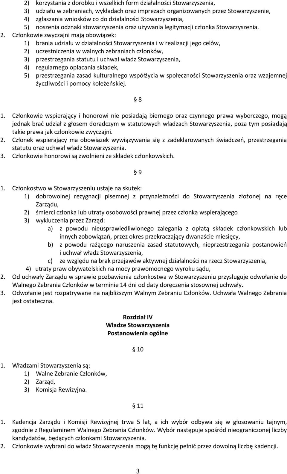 Członkowie zwyczajni mają obowiązek: 1) brania udziału w działalności Stowarzyszenia i w realizacji jego celów, 2) uczestniczenia w walnych zebraniach członków, 3) przestrzegania statutu i uchwał