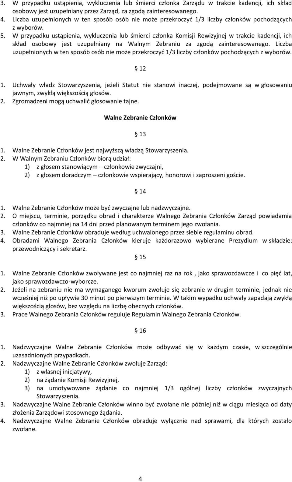 W przypadku ustąpienia, wykluczenia lub śmierci członka Komisji Rewizyjnej w trakcie kadencji, ich skład osobowy jest uzupełniany na Walnym Zebraniu za zgodą zainteresowanego.
