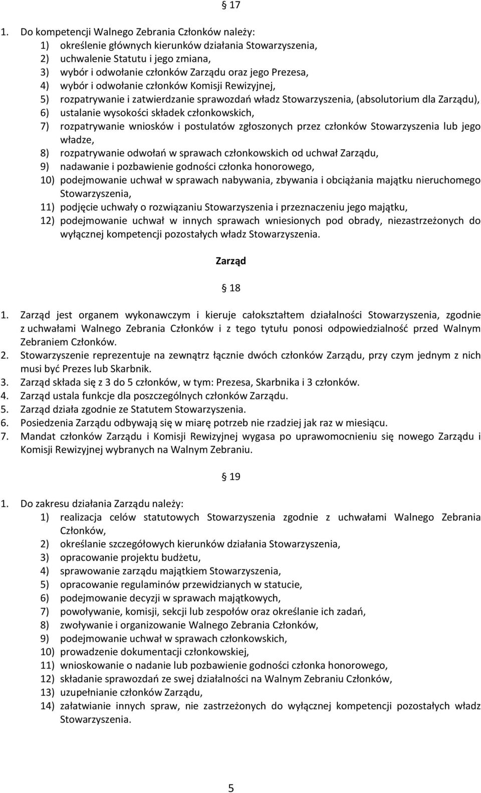 7) rozpatrywanie wniosków i postulatów zgłoszonych przez członków Stowarzyszenia lub jego władze, 8) rozpatrywanie odwołań w sprawach członkowskich od uchwał Zarządu, 9) nadawanie i pozbawienie