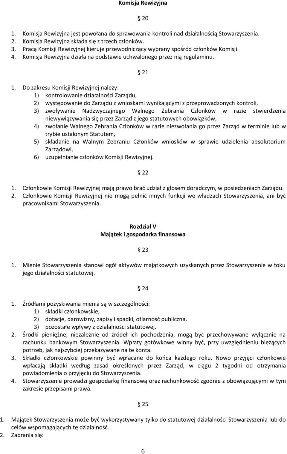 Do zakresu Komisji Rewizyjnej należy: 1) kontrolowanie działalności Zarządu, 2) występowanie do Zarządu z wnioskami wynikającymi z przeprowadzonych kontroli, 3) zwoływanie Nadzwyczajnego Walnego