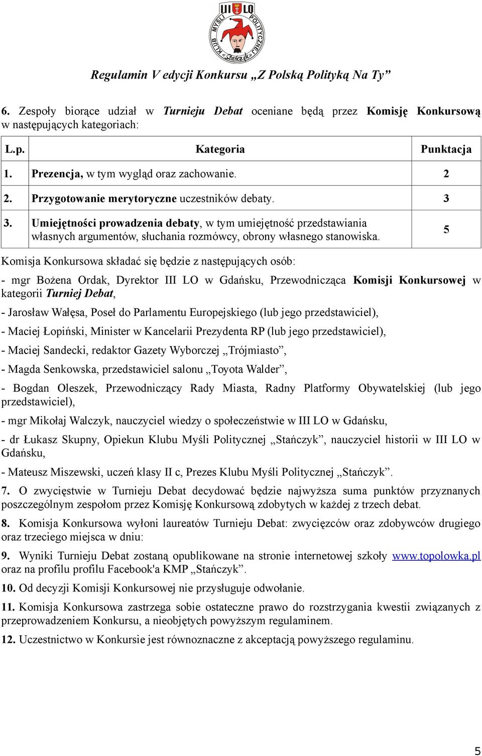 Komisja Konkursowa składać się będzie z następujących osób: - mgr Bożena Ordak, Dyrektor III LO w Gdańsku, Przewodnicząca Komisji Konkursowej w kategorii Turniej Debat, - Jarosław Wałęsa, Poseł do