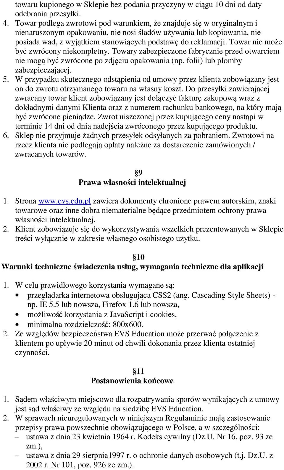 reklamacji. Towar nie może być zwrócony niekompletny. Towary zabezpieczone fabrycznie przed otwarciem nie mogą być zwrócone po zdjęciu opakowania (np. folii) lub plomby zabezpieczającej. 5.