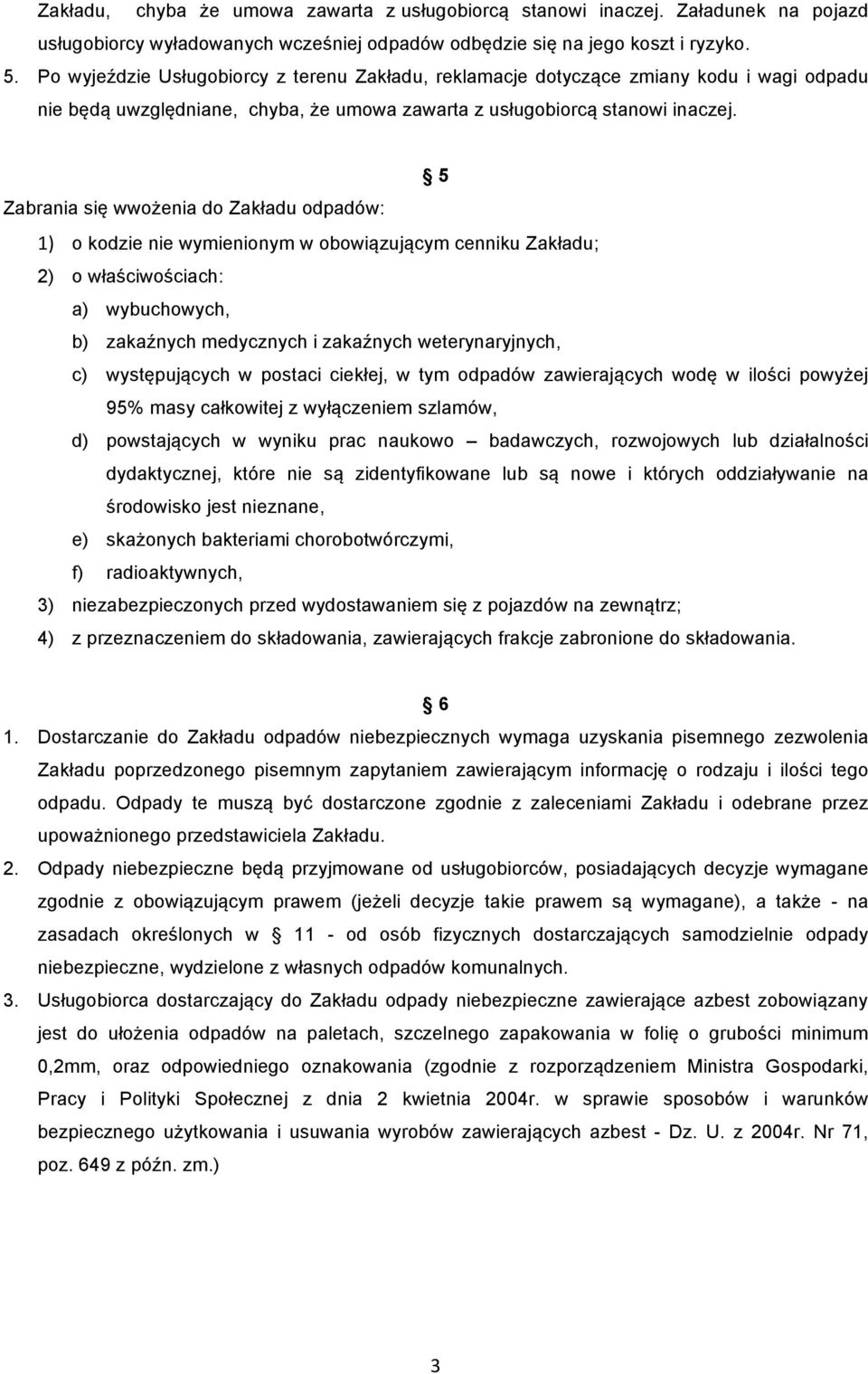 5 Zabrania się wwożenia do Zakładu odpadów: 1) o kodzie nie wymienionym w obowiązującym cenniku Zakładu; 2) o właściwościach: a) wybuchowych, b) zakaźnych medycznych i zakaźnych weterynaryjnych, c)