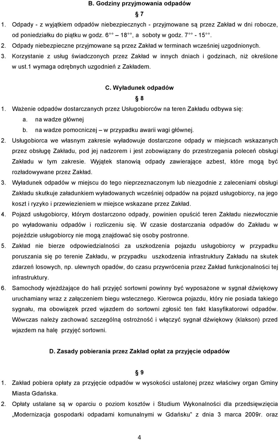 1 wymaga odrębnych uzgodnień z Zakładem. C. Wyładunek odpadów 8 1. Ważenie odpadów dostarczanych przez Usługobiorców na teren Zakładu odbywa się: a. na wadze głównej b.