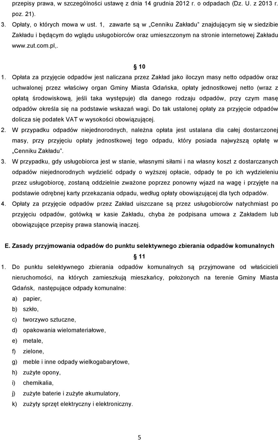 Opłata za przyjęcie odpadów jest naliczana przez Zakład jako iloczyn masy netto odpadów oraz uchwalonej przez właściwy organ Gminy Miasta Gdańska, opłaty jednostkowej netto (wraz z opłatą