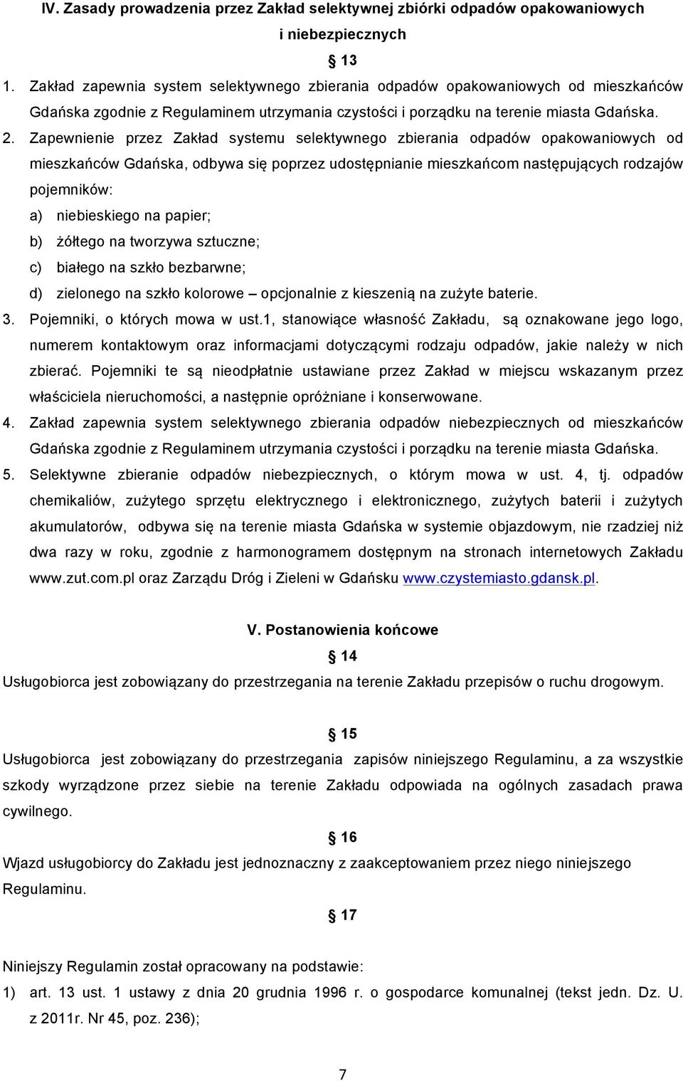 Zapewnienie przez Zakład systemu selektywnego zbierania odpadów opakowaniowych od mieszkańców Gdańska, odbywa się poprzez udostępnianie mieszkańcom następujących rodzajów pojemników: a) niebieskiego