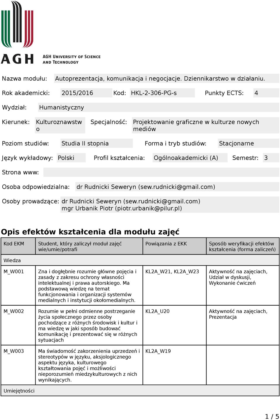 stopnia Forma i tryb studiów: Stacjonarne Język wykładowy: Polski Profil kształcenia: Ogólnoakademicki (A) Semestr: 3 Strona www: Osoba odpowiedzialna: dr Rudnicki Seweryn (sew.rudnicki@gmail.