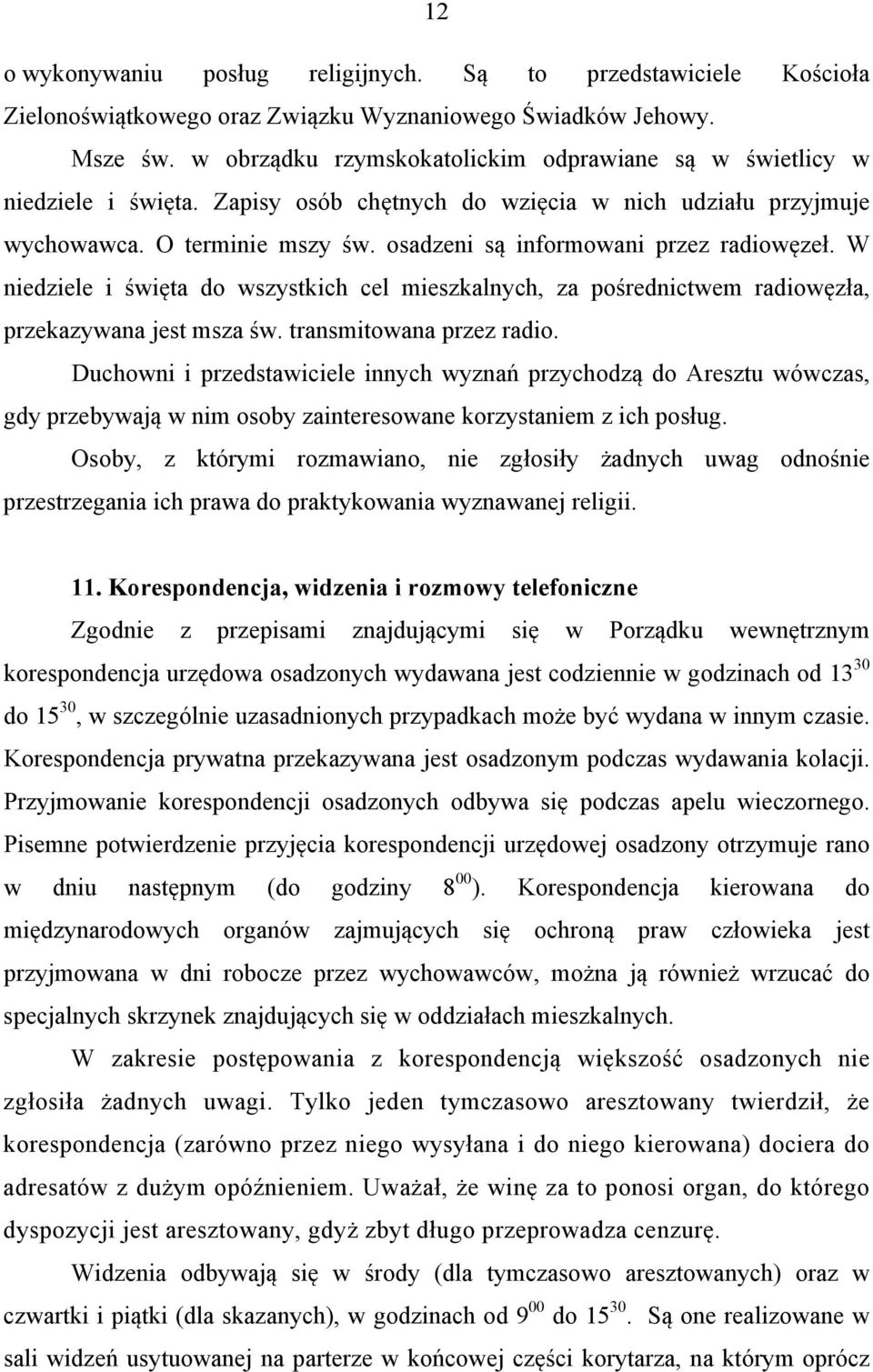 osadzeni są informowani przez radiowęzeł. W niedziele i święta do wszystkich cel mieszkalnych, za pośrednictwem radiowęzła, przekazywana jest msza św. transmitowana przez radio.