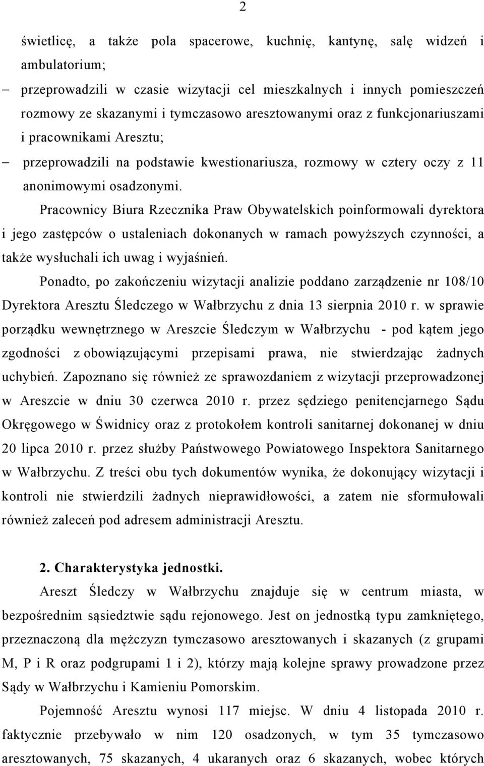 Pracownicy Biura Rzecznika Praw Obywatelskich poinformowali dyrektora i jego zastępców o ustaleniach dokonanych w ramach powyższych czynności, a także wysłuchali ich uwag i wyjaśnień.