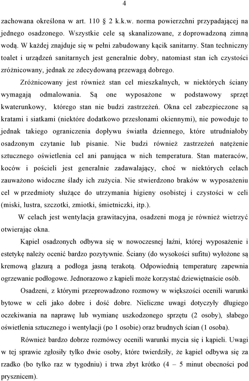 Stan techniczny toalet i urządzeń sanitarnych jest generalnie dobry, natomiast stan ich czystości zróżnicowany, jednak ze zdecydowaną przewagą dobrego.