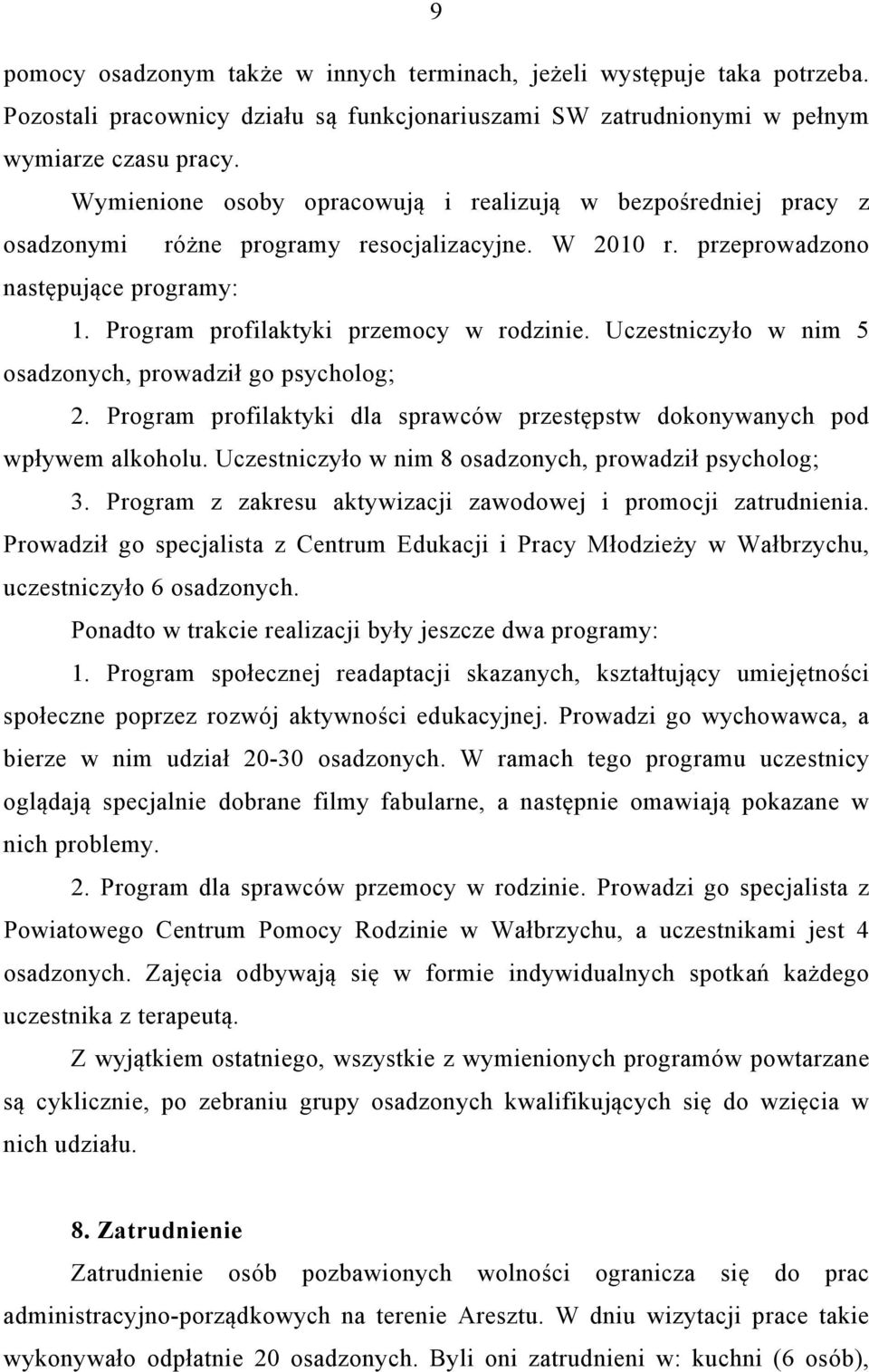 Uczestniczyło w nim 5 osadzonych, prowadził go psycholog; 2. Program profilaktyki dla sprawców przestępstw dokonywanych pod wpływem alkoholu. Uczestniczyło w nim 8 osadzonych, prowadził psycholog; 3.