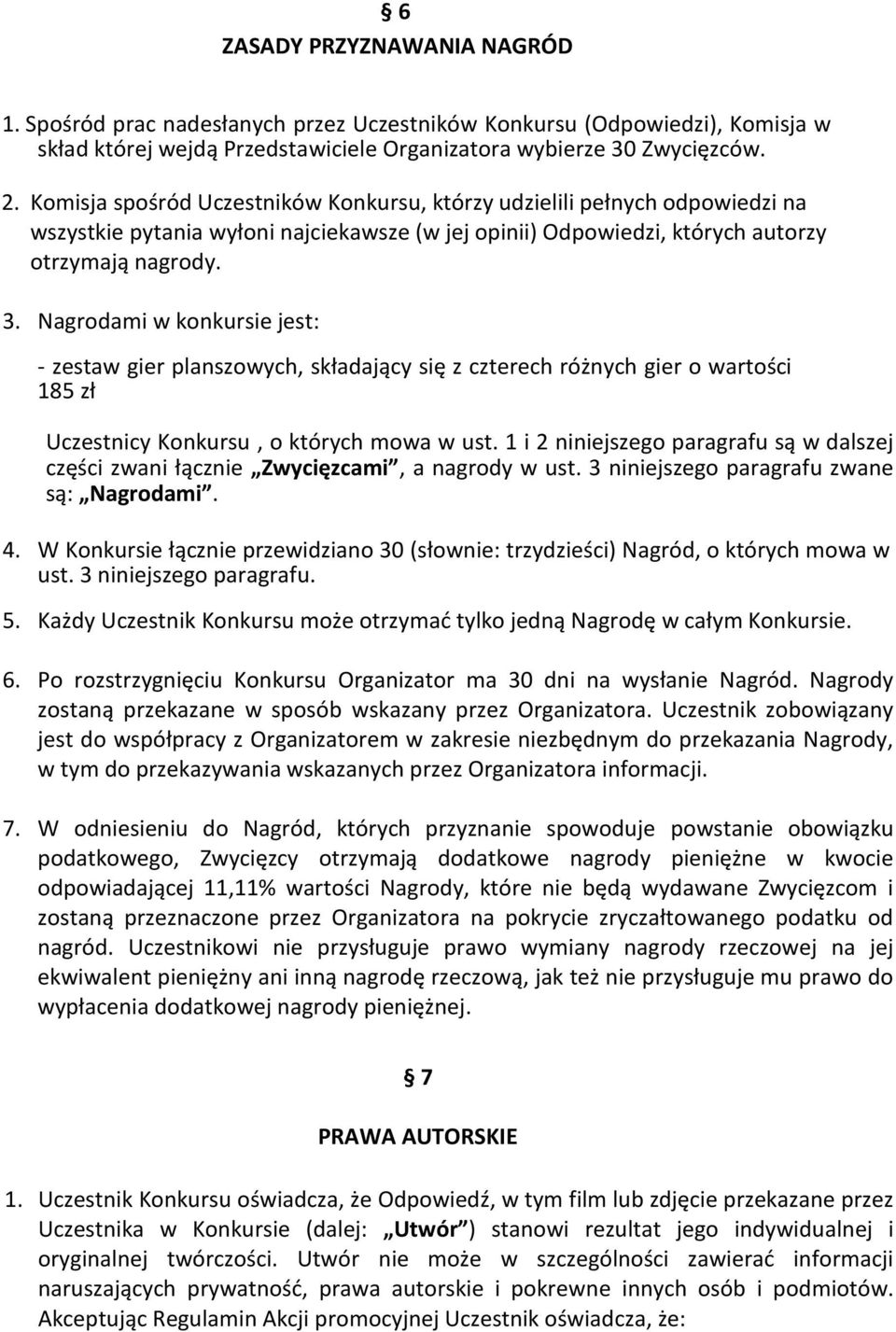 Nagrodami w konkursie jest: - zestaw gier planszowych, składający się z czterech różnych gier o wartości 185 zł Uczestnicy Konkursu, o których mowa w ust.