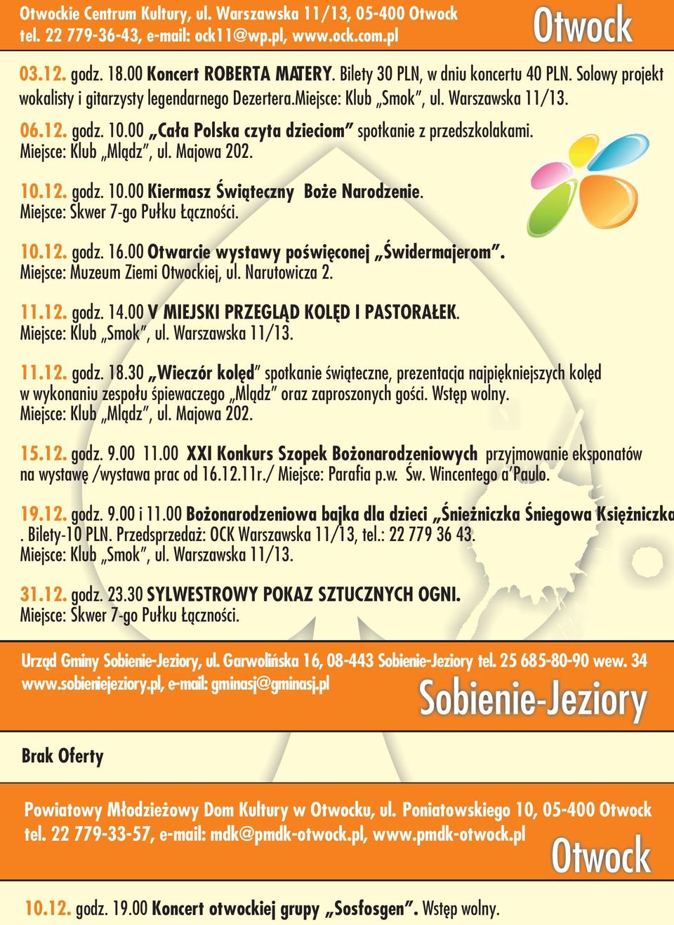 Miejsce: Klub Ml¹dz, ul. Majowa 202. 10.12. godz. 10.00 Kiermasz Œwi¹teczny Bo e Narodzenie. Miejsce: Skwer 7-go Pu³ku ¹cznoœci. 10.12. godz. 16.00 Otwarcie wystawy poœwiêconej Œwidermajerom.