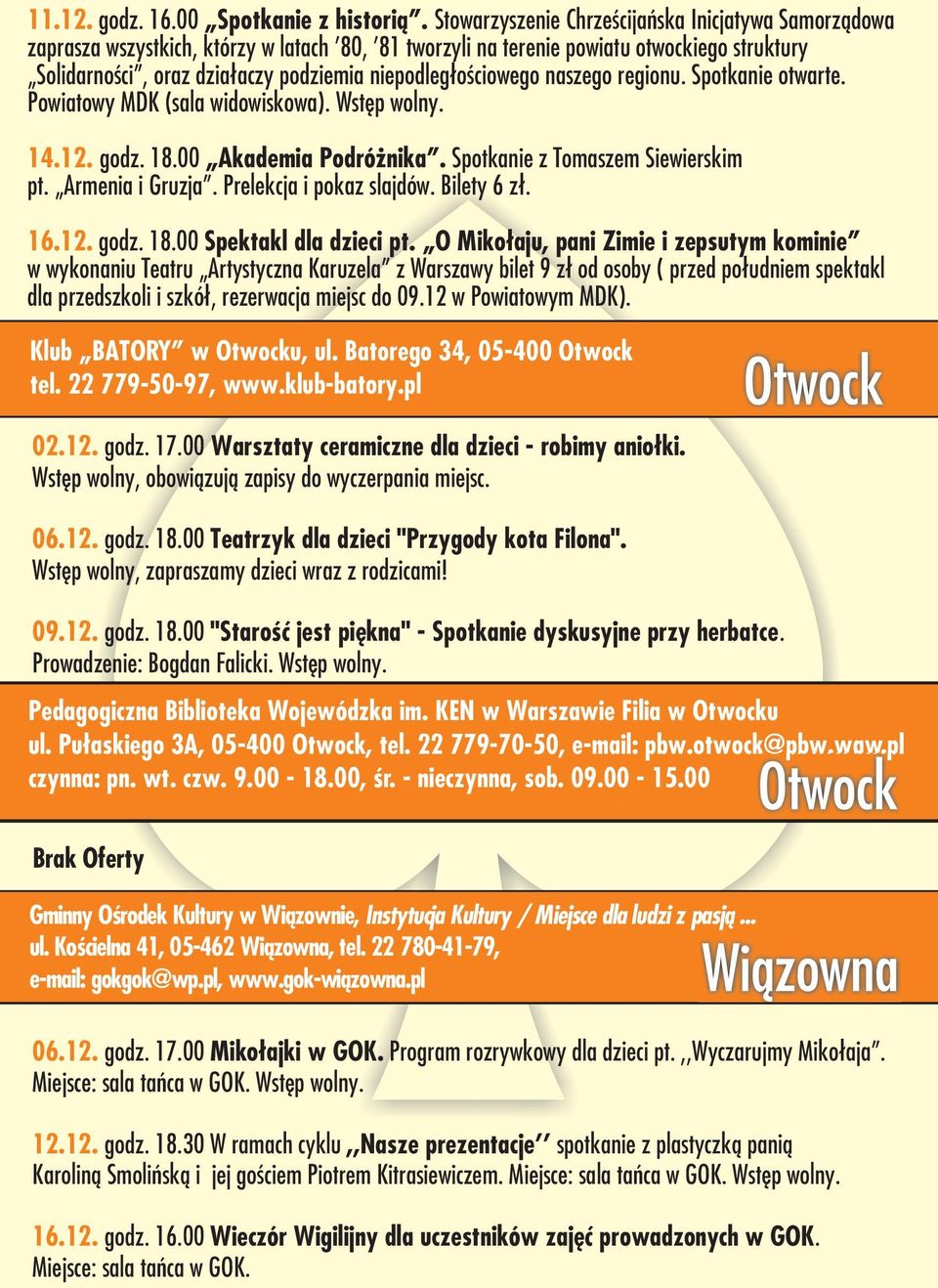 niepodleg³oœciowego naszego regionu. Spotkanie otwarte. Powiatowy MDK (sala widowiskowa). Wstêp wolny. 14.12. godz. 18.00 Akademia Podró nika. Spotkanie z Tomaszem Siewierskim pt. Armenia i Gruzja.