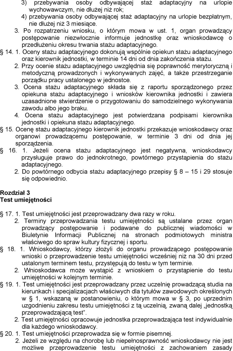 organ prowadzący postępowanie niezwłocznie informuje jednostkę oraz wnioskodawcę o przedłużeniu okresu trwania stażu adaptacyjnego. 14