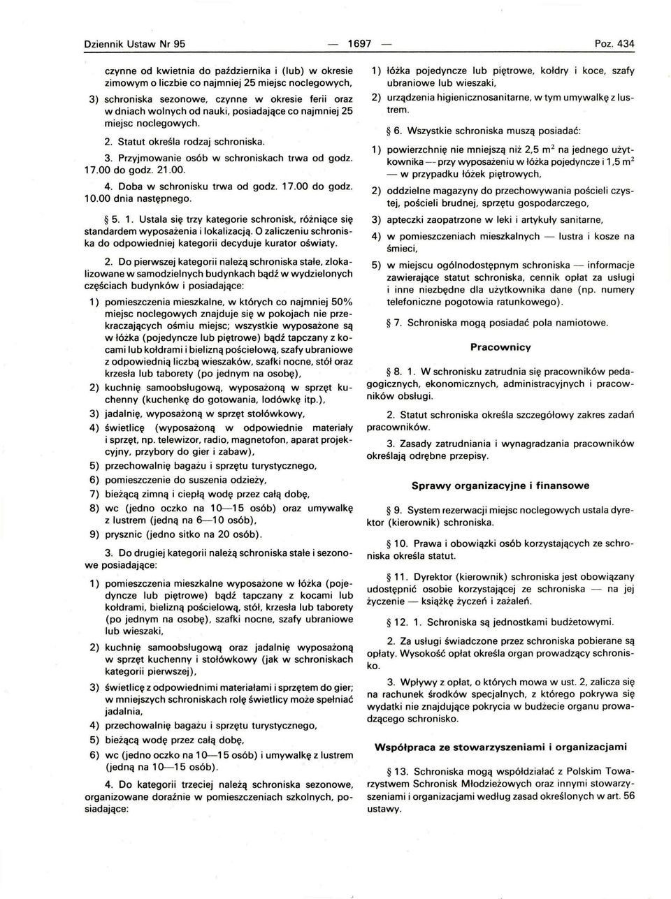 posiadające co najmniej 25 miejsc noclegowych. 2. Statut określa rodzaj schroniska. 3. Przyjmowanie osób w schroniskach trwa od godz. 17.00 do godz. 21.00. 4. Doba w schronisku trwa od godz. 17.00 do godz. 10.