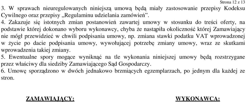 przewidzieć w chwili podpisania umowy, np. zmiana stawki podatku VAT wprowadzonej w życie po dacie podpisania umowy, wywołującej potrzebę zmiany umowy, wraz ze skutkami wprowadzenia takiej zmiany. 5.