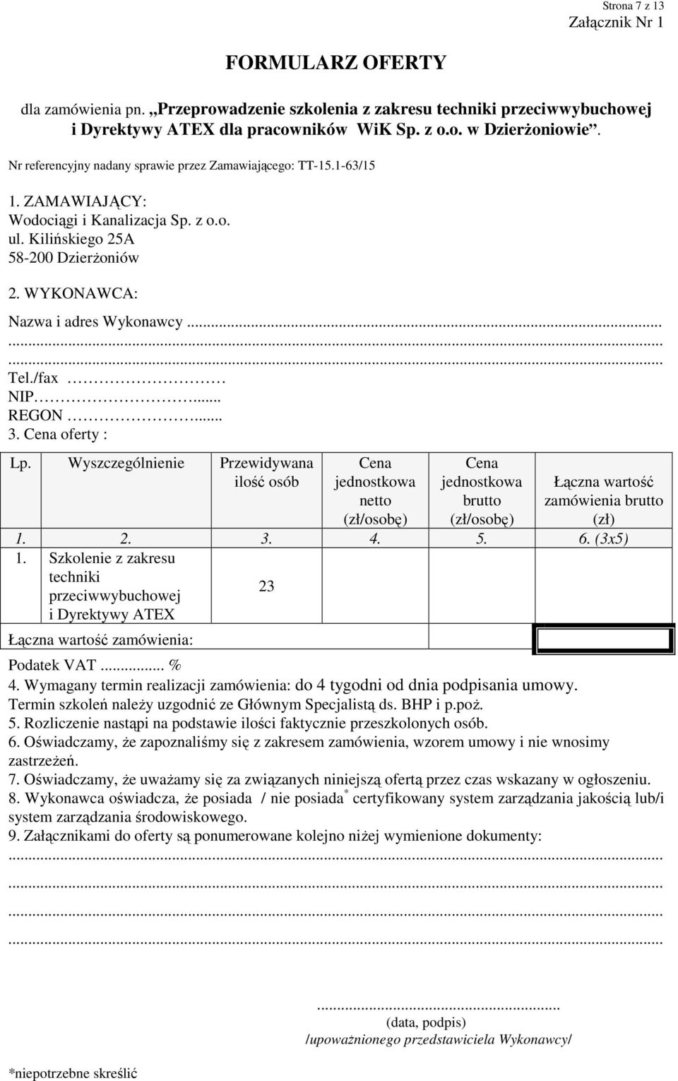 /fax NIP... REGON... 3. Cena oferty : Lp. Wyszczególnienie Przewidywana ilość osób Cena jednostkowa netto (zł/osobę) Cena jednostkowa brutto (zł/osobę) Łączna wartość zamówienia brutto (zł) 1. 2. 3. 4.